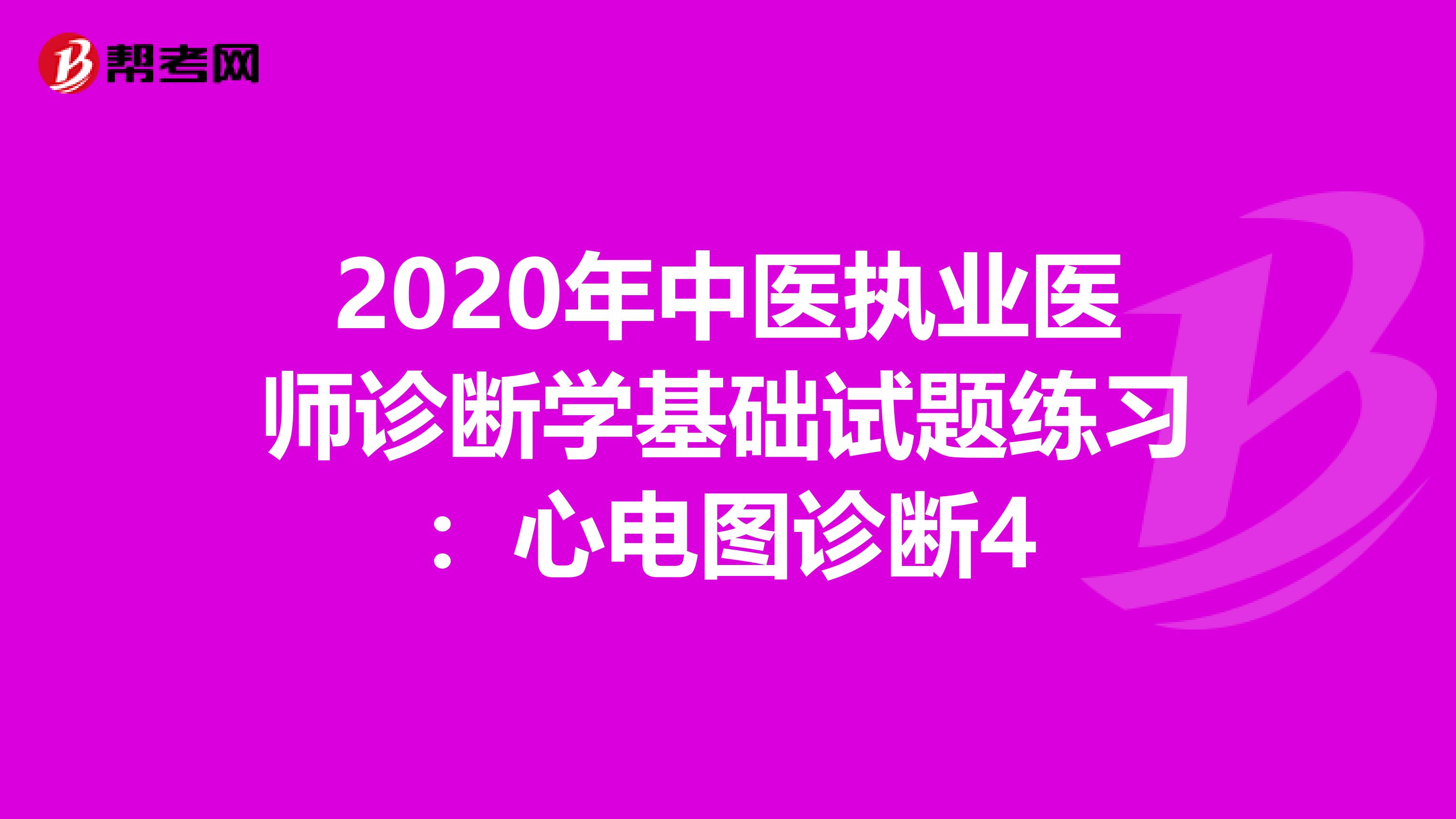 2020年中医执业医师诊断学基础试题练习：心电图诊断4