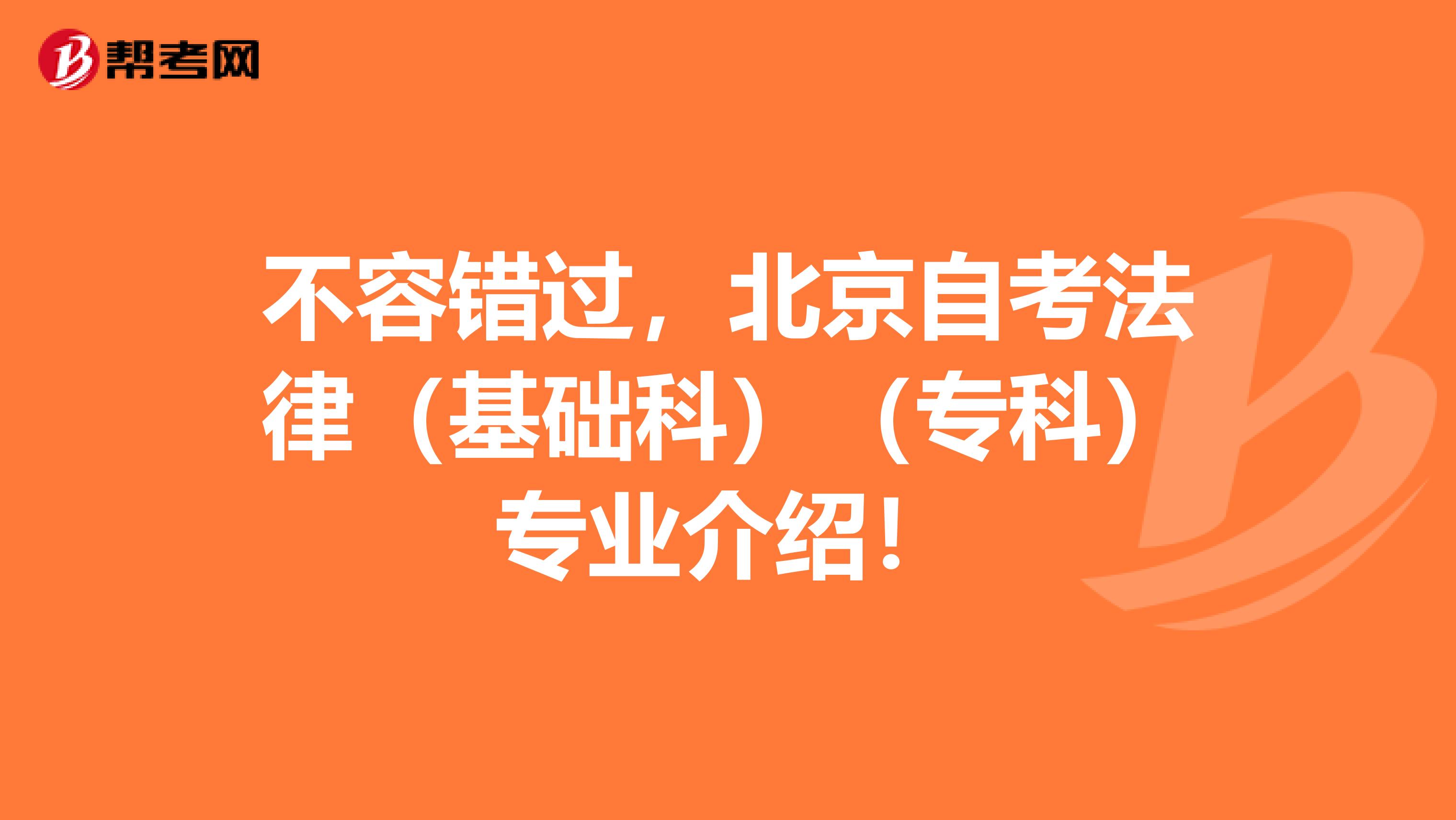 不容错过，北京自考法律（基础科）（专科）专业介绍！