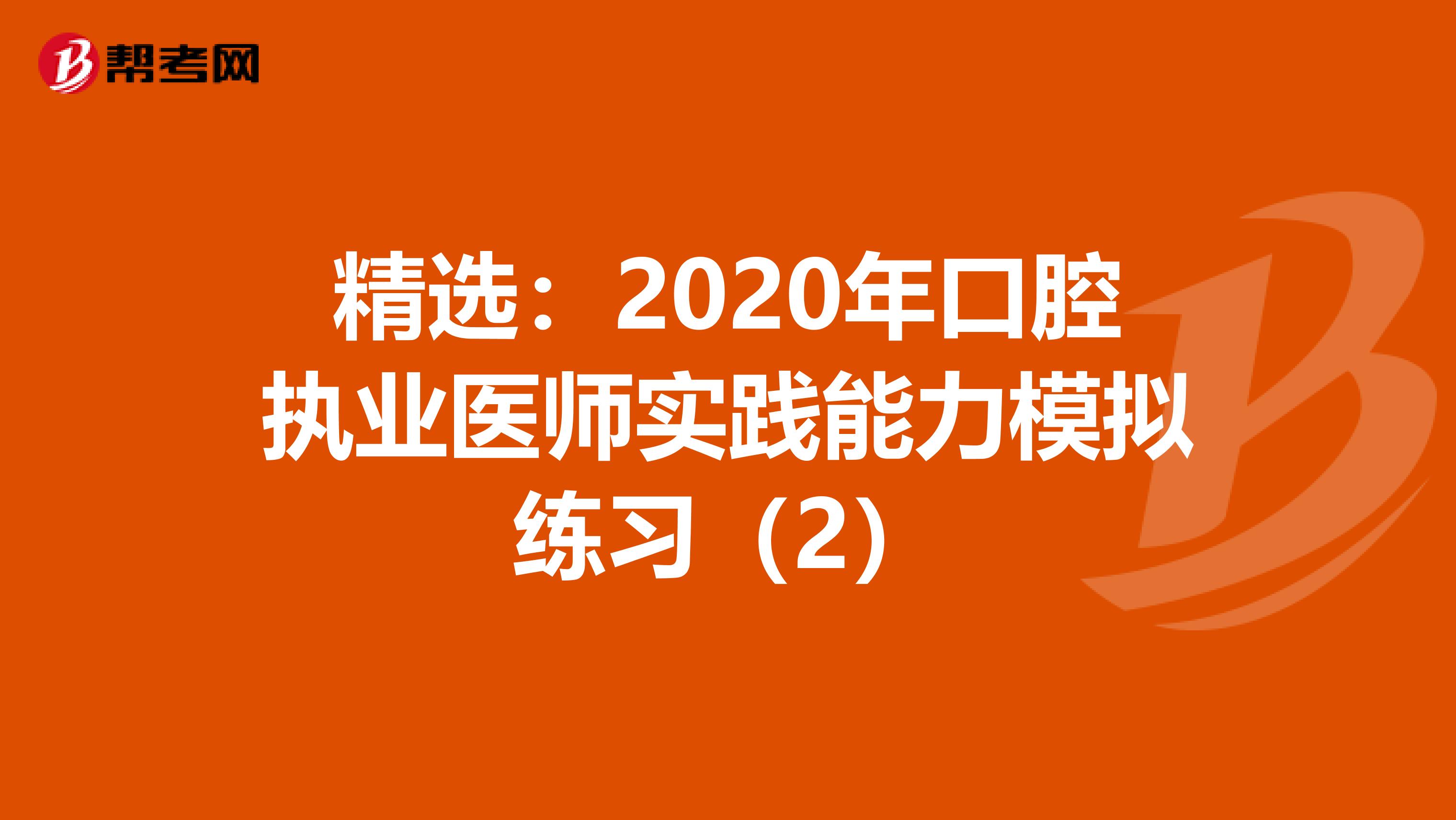 精选：2020年口腔执业医师实践能力模拟练习（2）