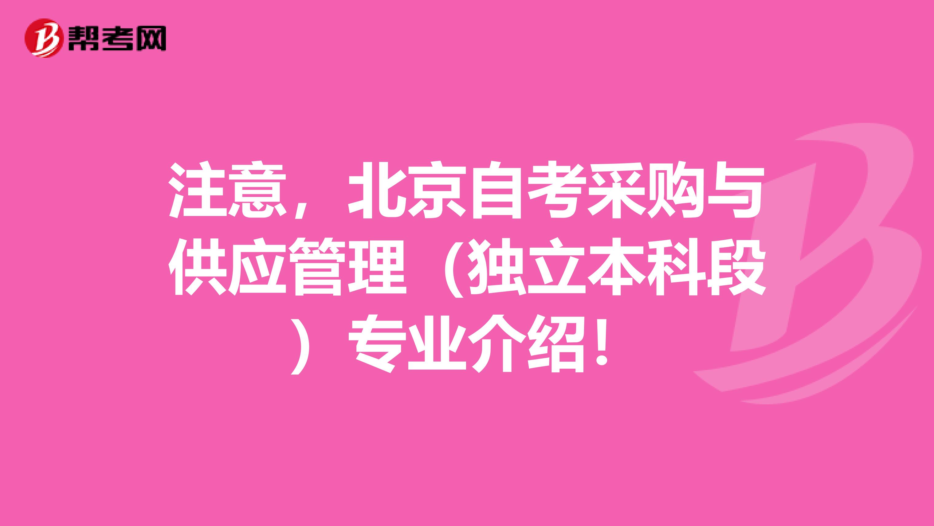 注意，北京自考采購與供應管理（獨立本科段）專業介紹！