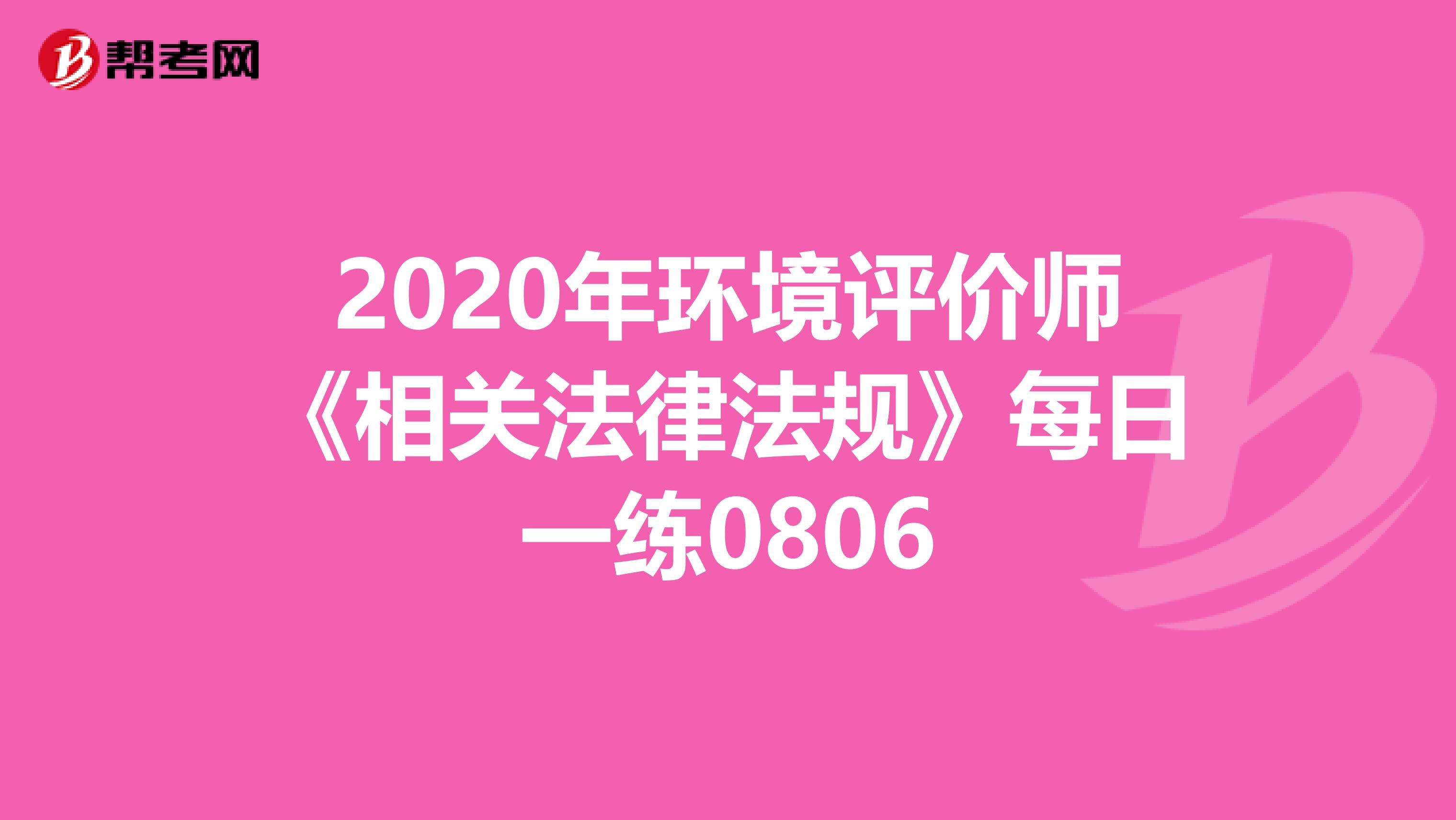 2020年环境评价师《相关法律法规》每日一练0806