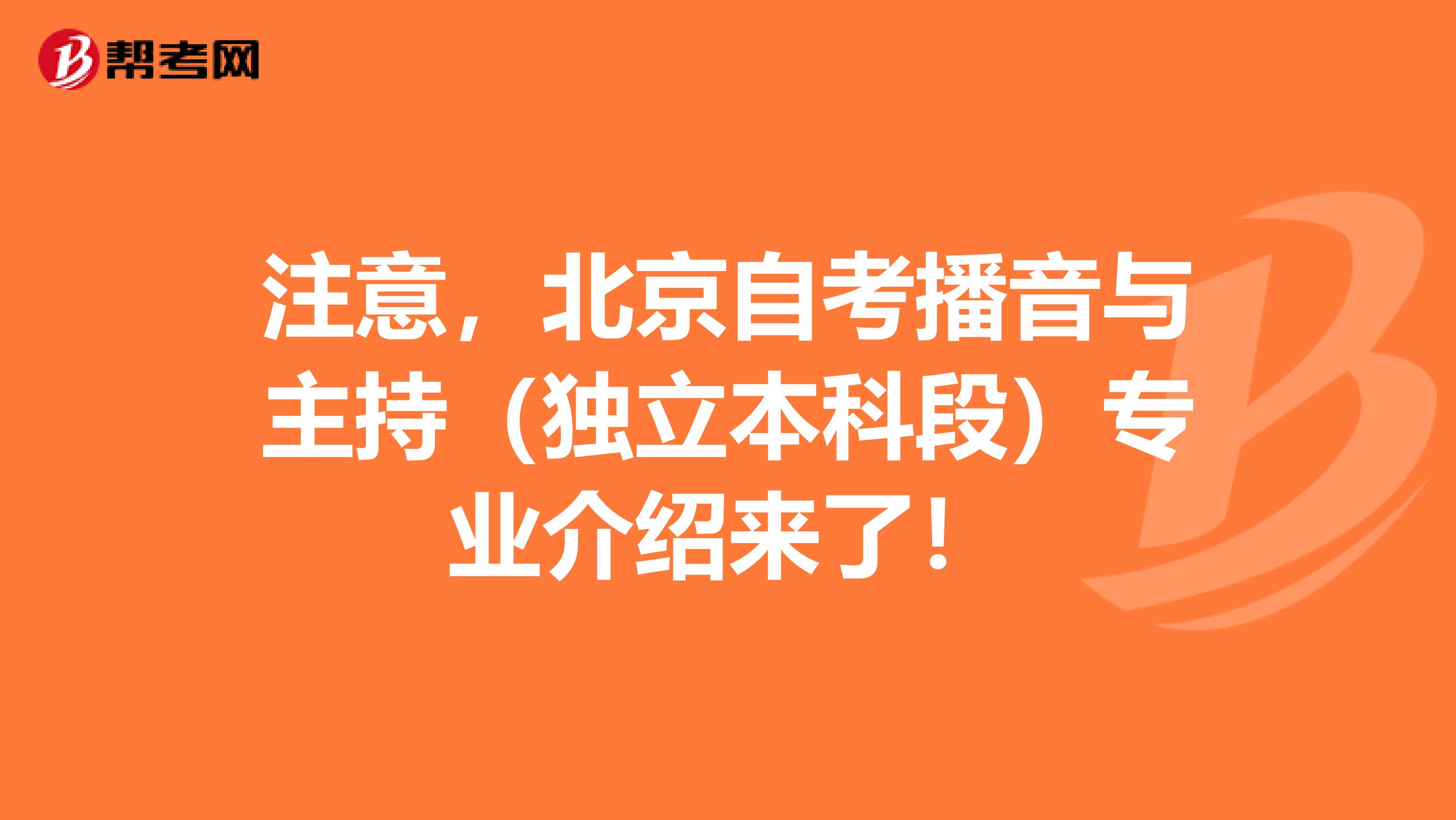 注意，北京自考播音与主持（独立本科段）专业介绍来了！