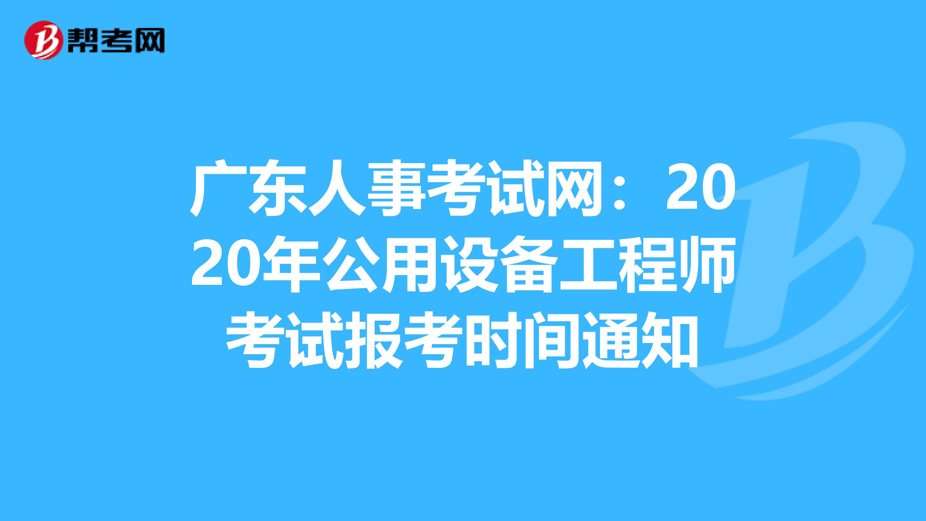 广东人事考试网：2020年公用设备工程师考试报考时间通知
