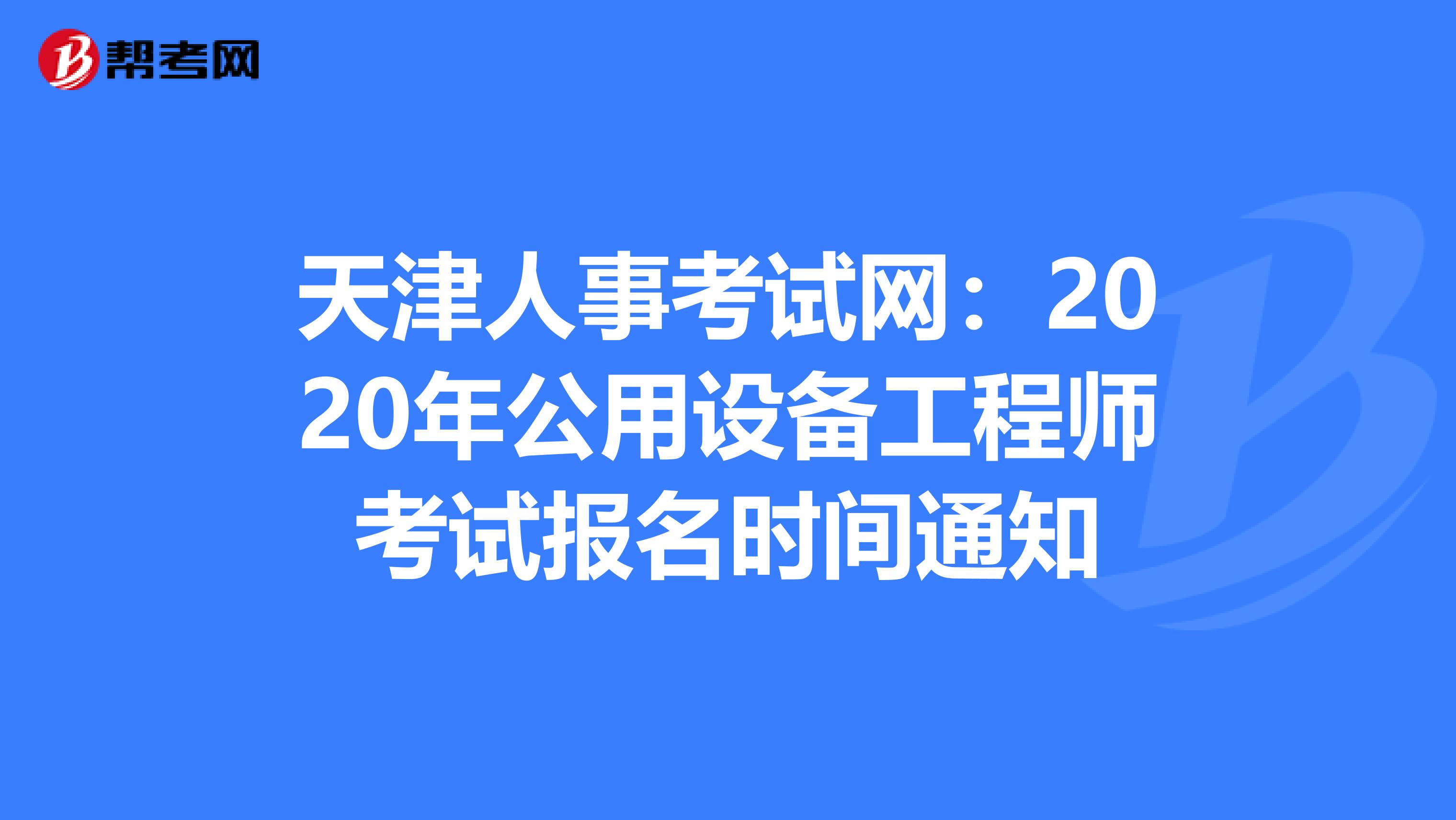 天津人事考试网：2020年公用设备工程师考试报名时间通知