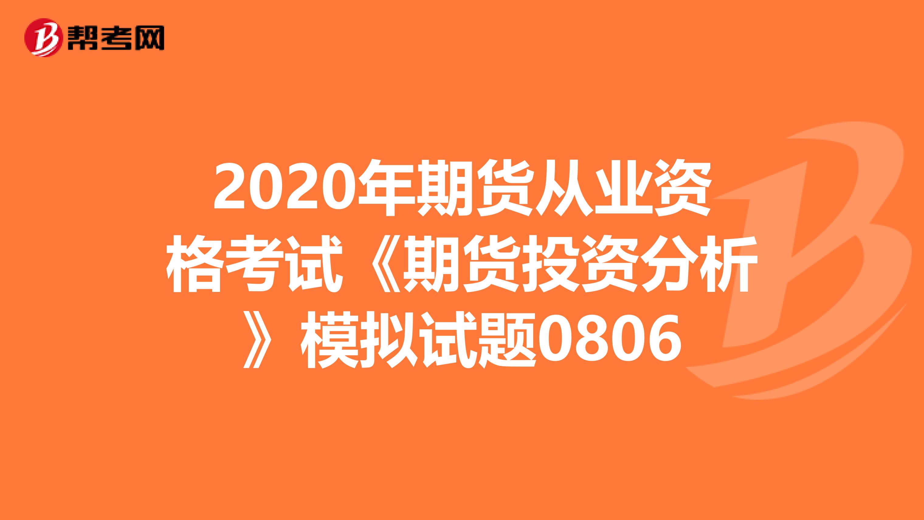 2020年期貨從業(yè)資格考試《期貨投資分析》模擬試題0806