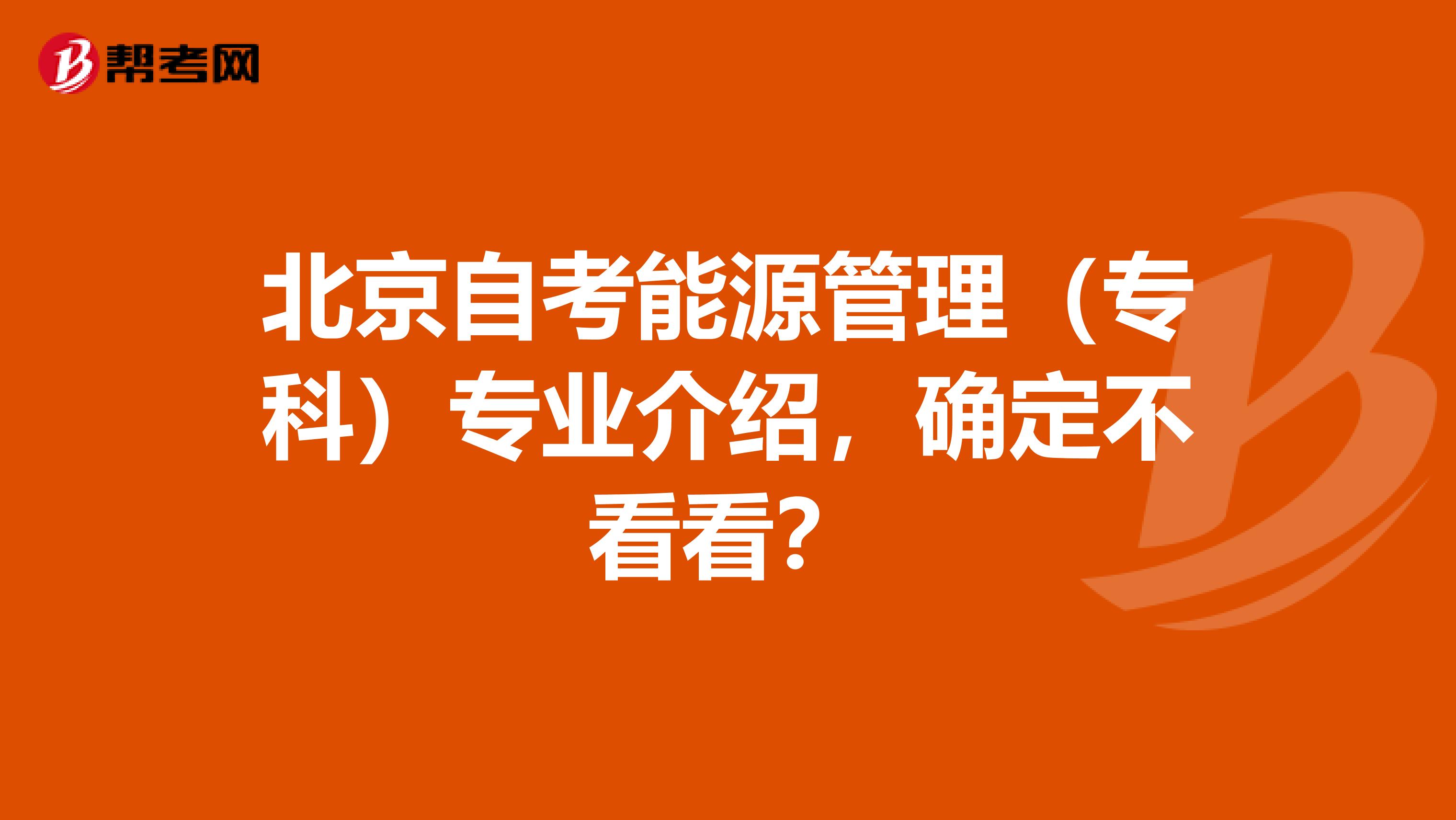北京自考能源管理（专科）专业介绍，确定不看看？