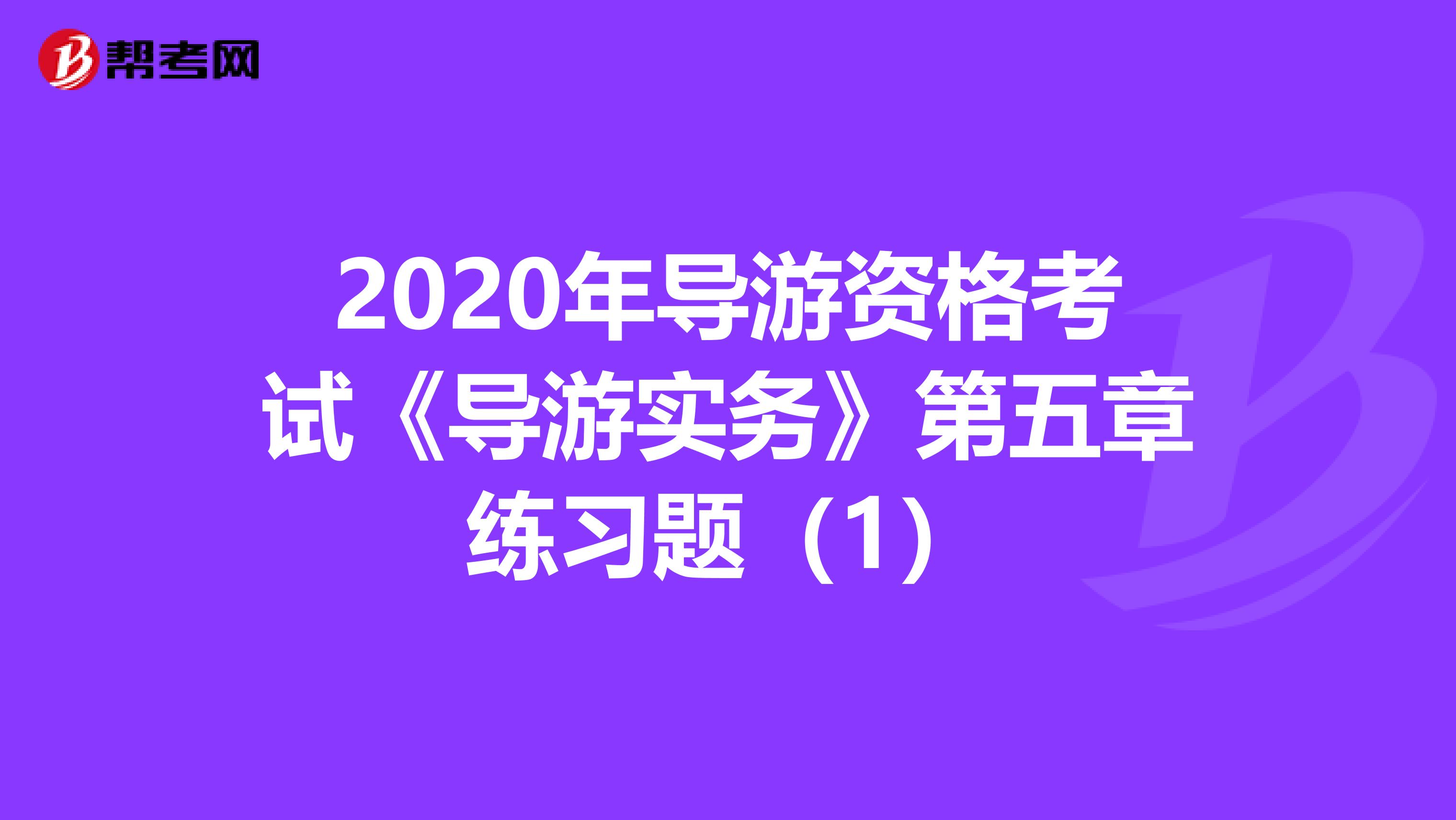 2020年导游资格考试《导游实务》第五章练习题（1）