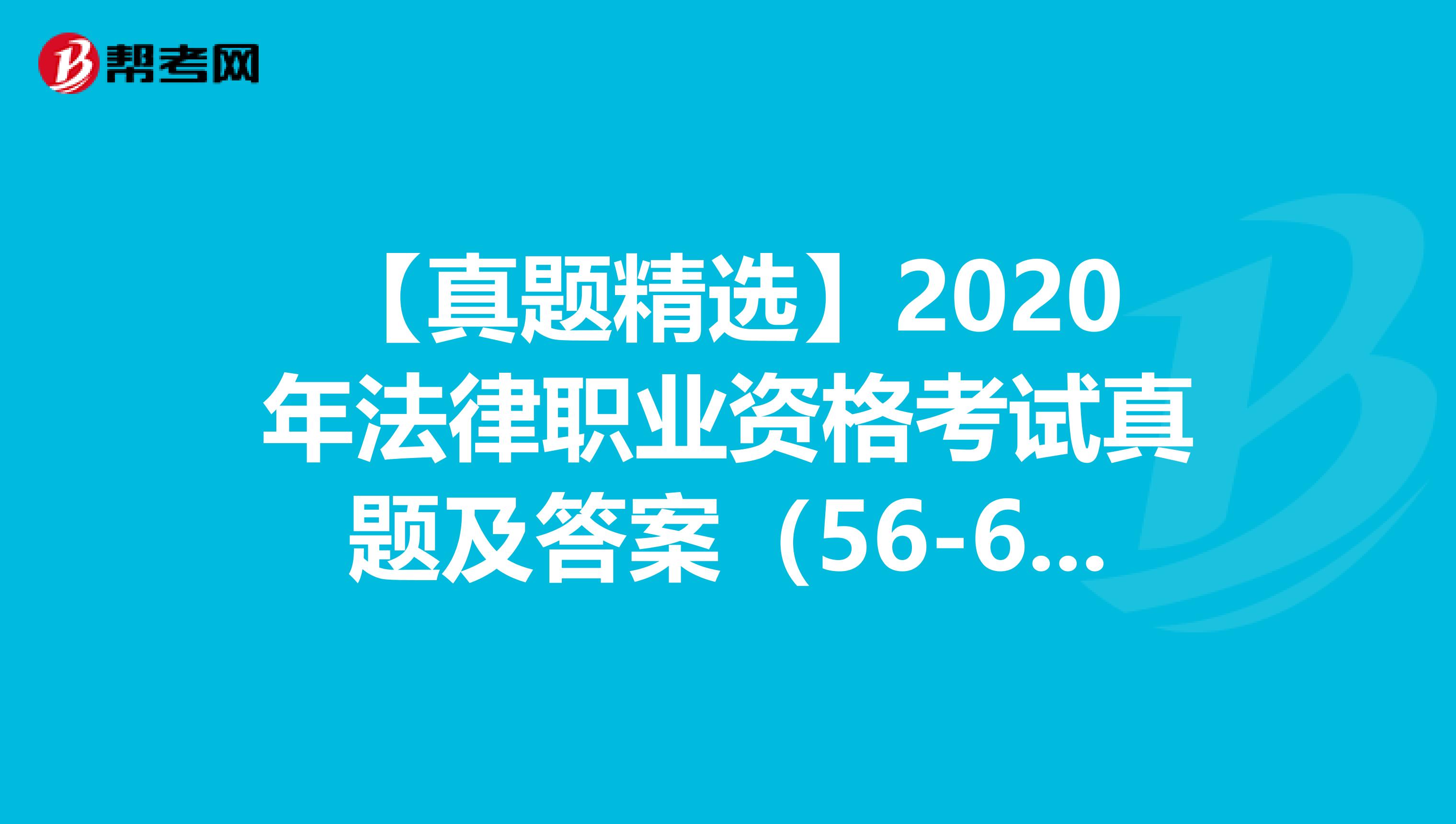 【真题精选】2020年法律职业资格考试真题及答案（56-60）