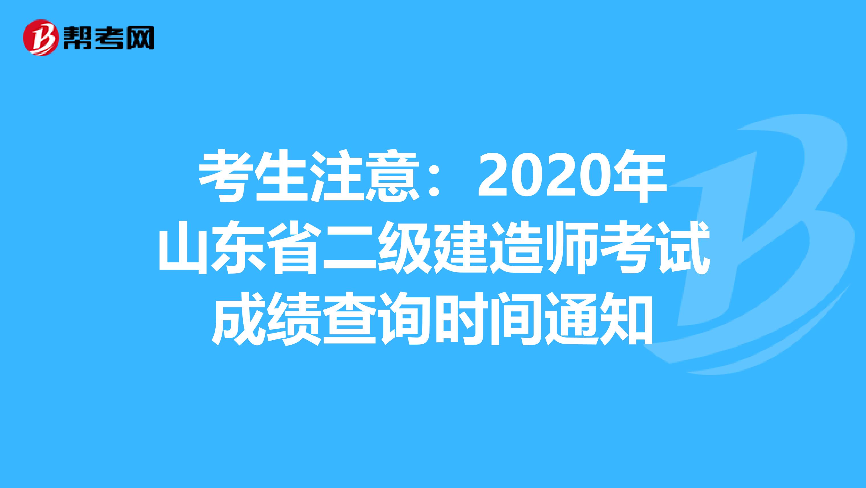 考生注意：2020年山东省二级建造师考试成绩查询时间通知
