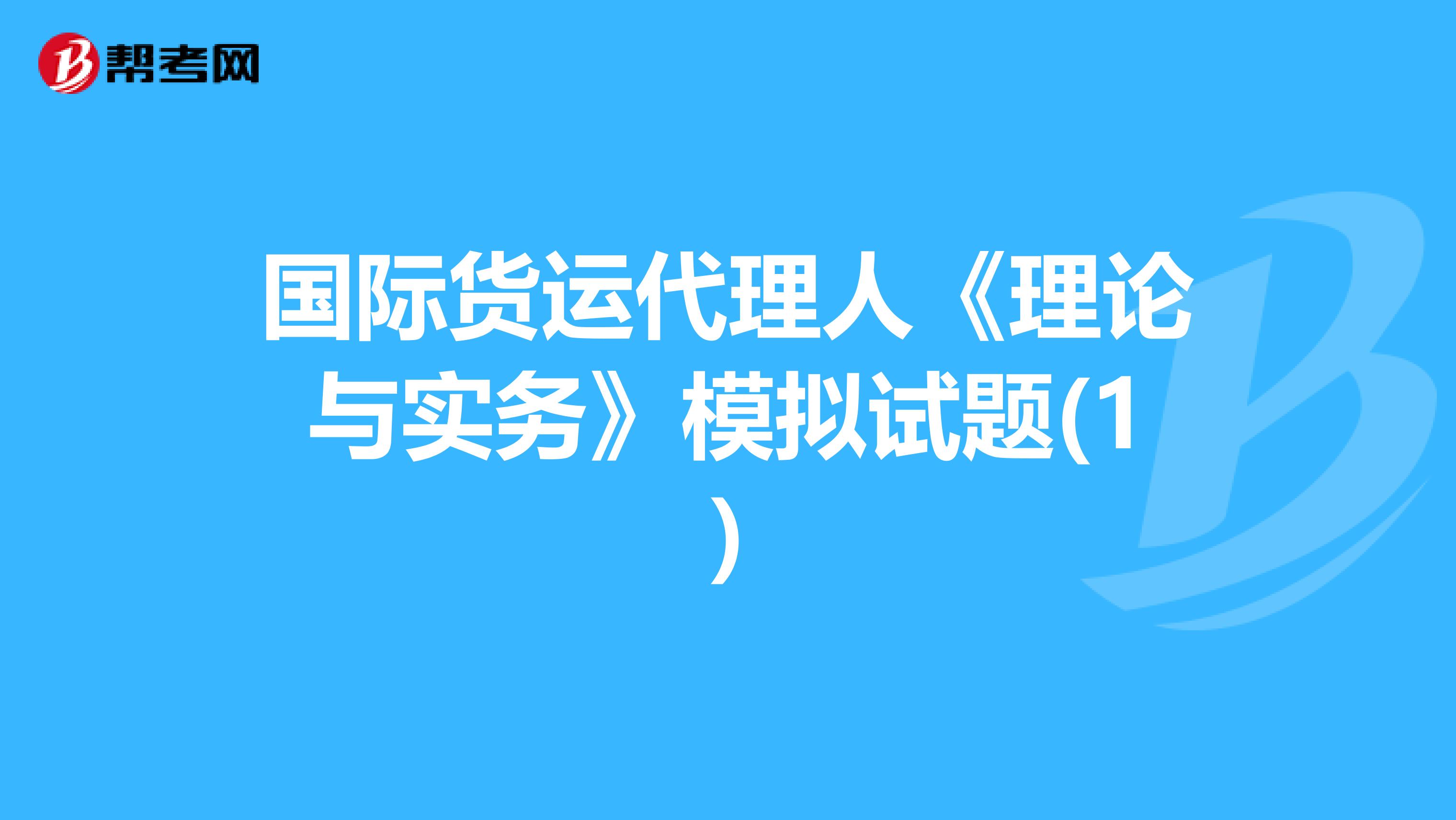 国际货运代理人《理论与实务》模拟试题(1)