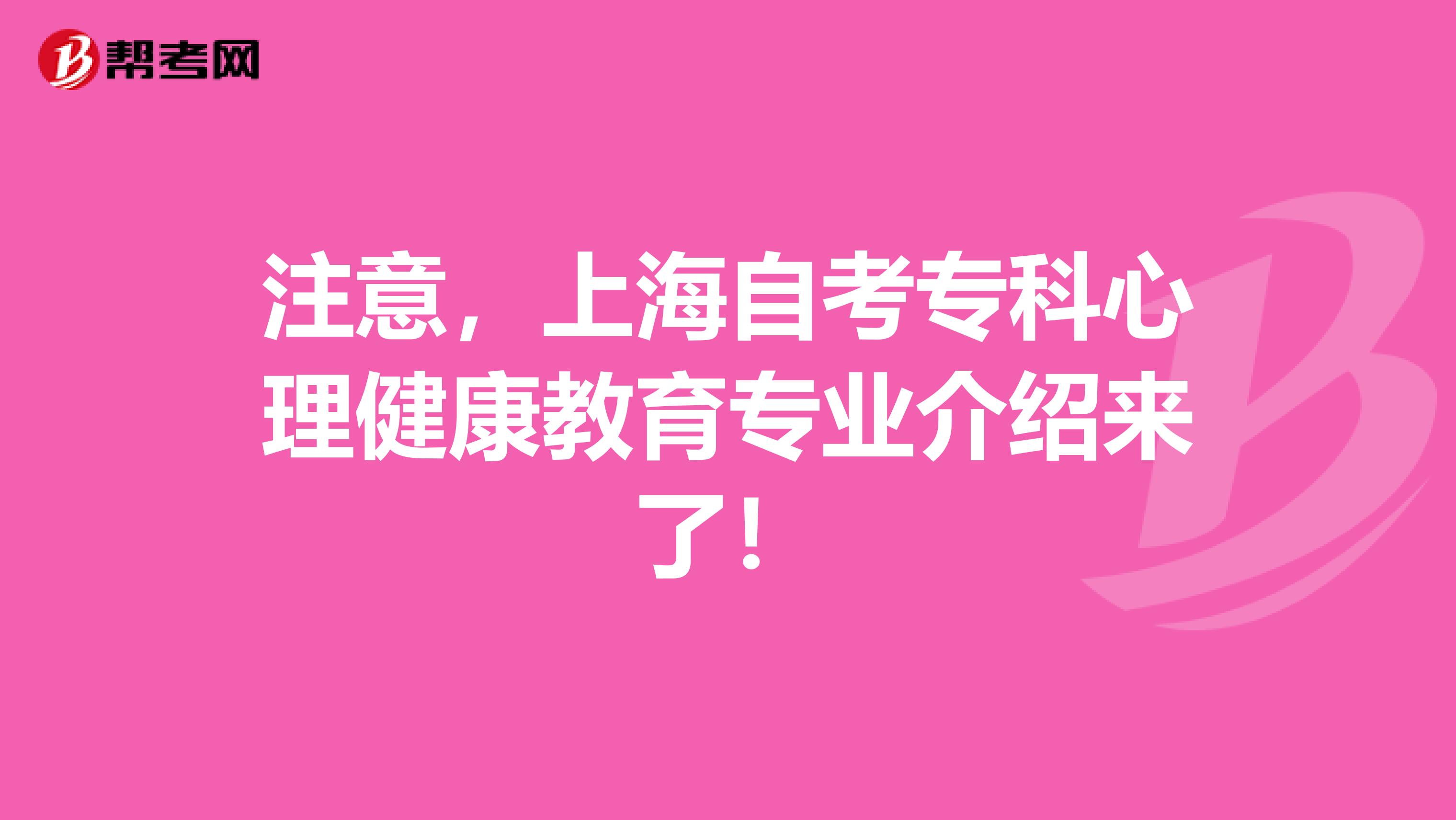 注意，上海自考专科心理健康教育专业介绍来了！