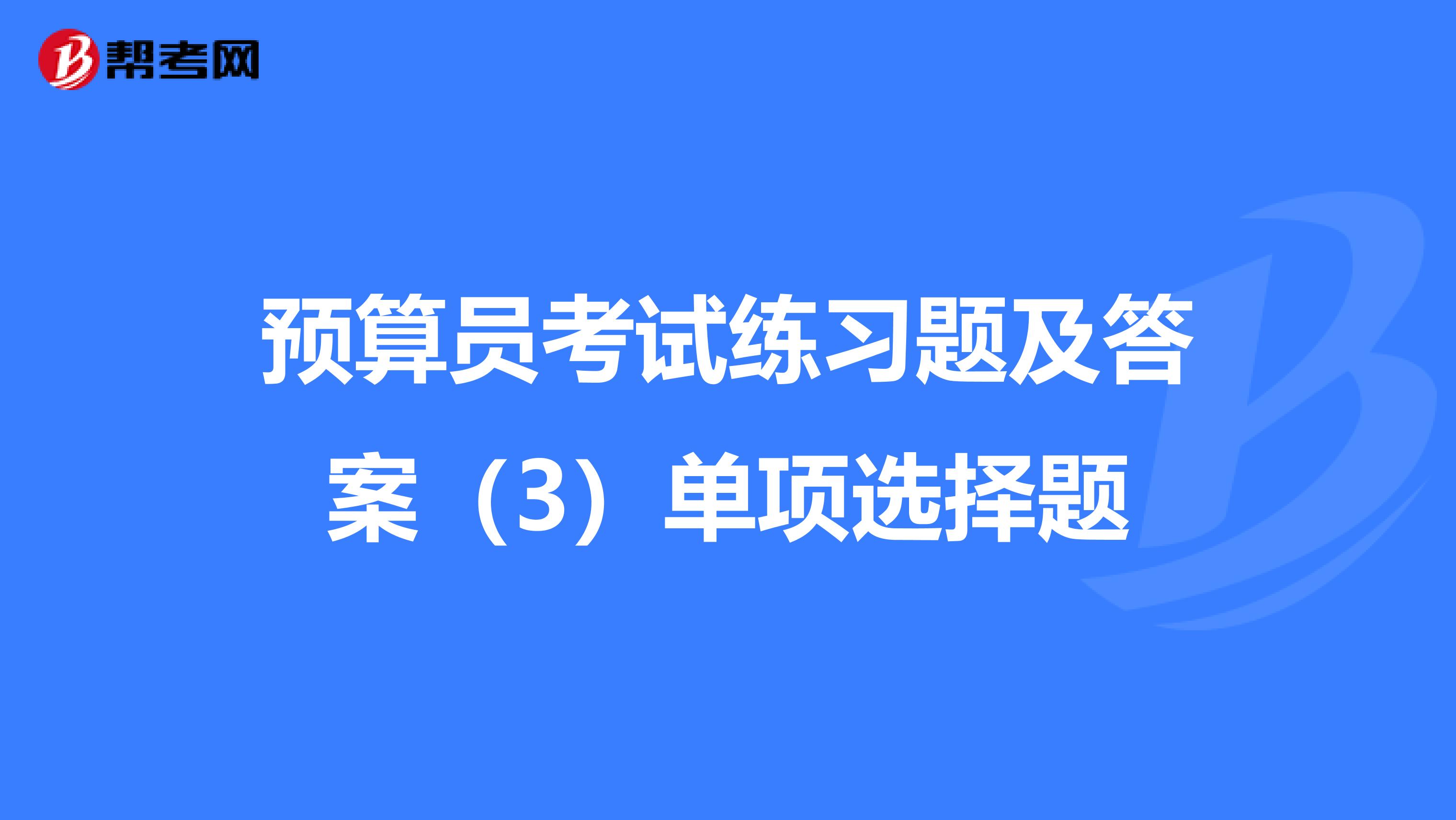预算员考试练习题及答案（3）单项选择题