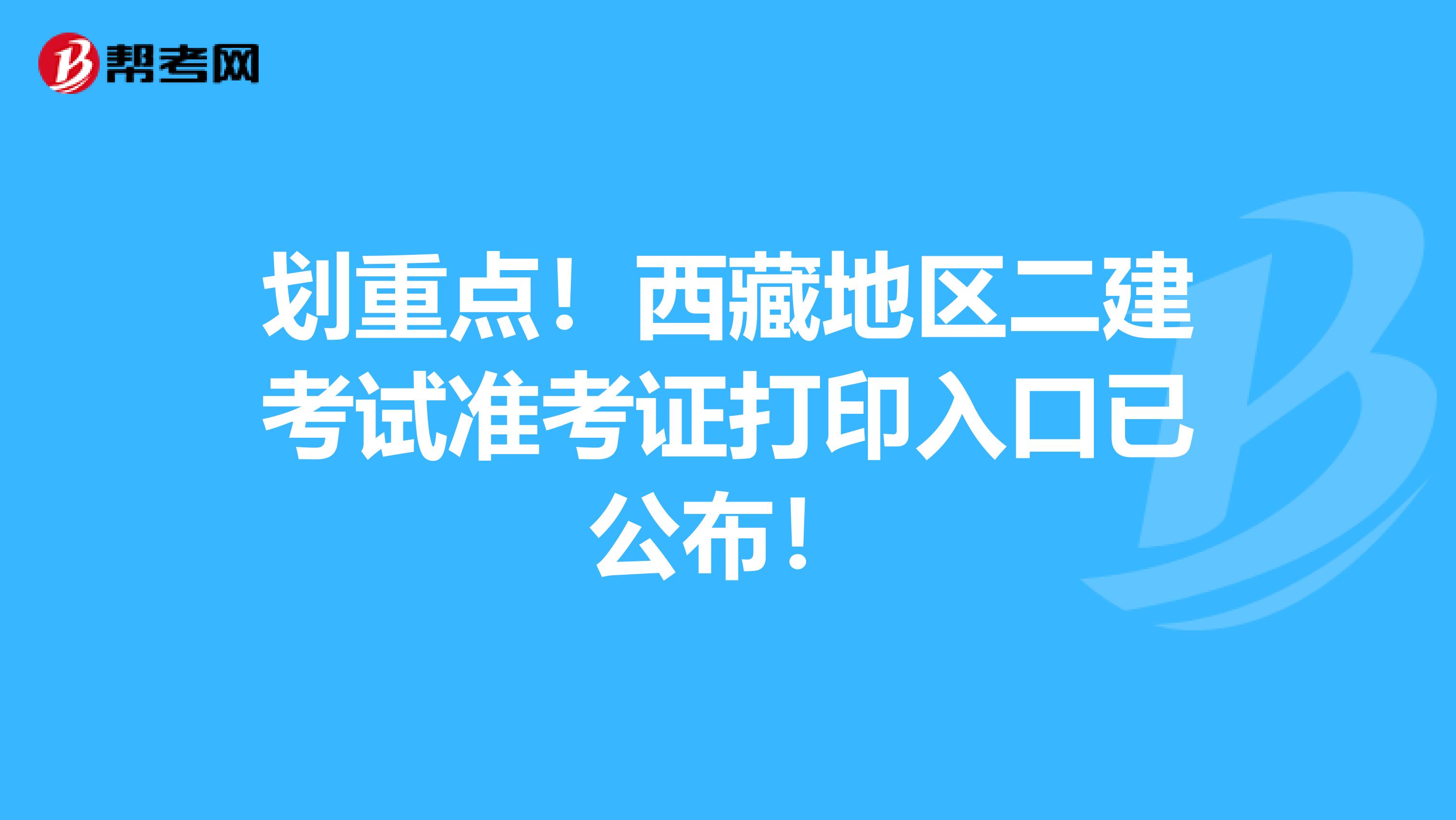 划重点！西藏地区二建考试准考证打印入口已公布！