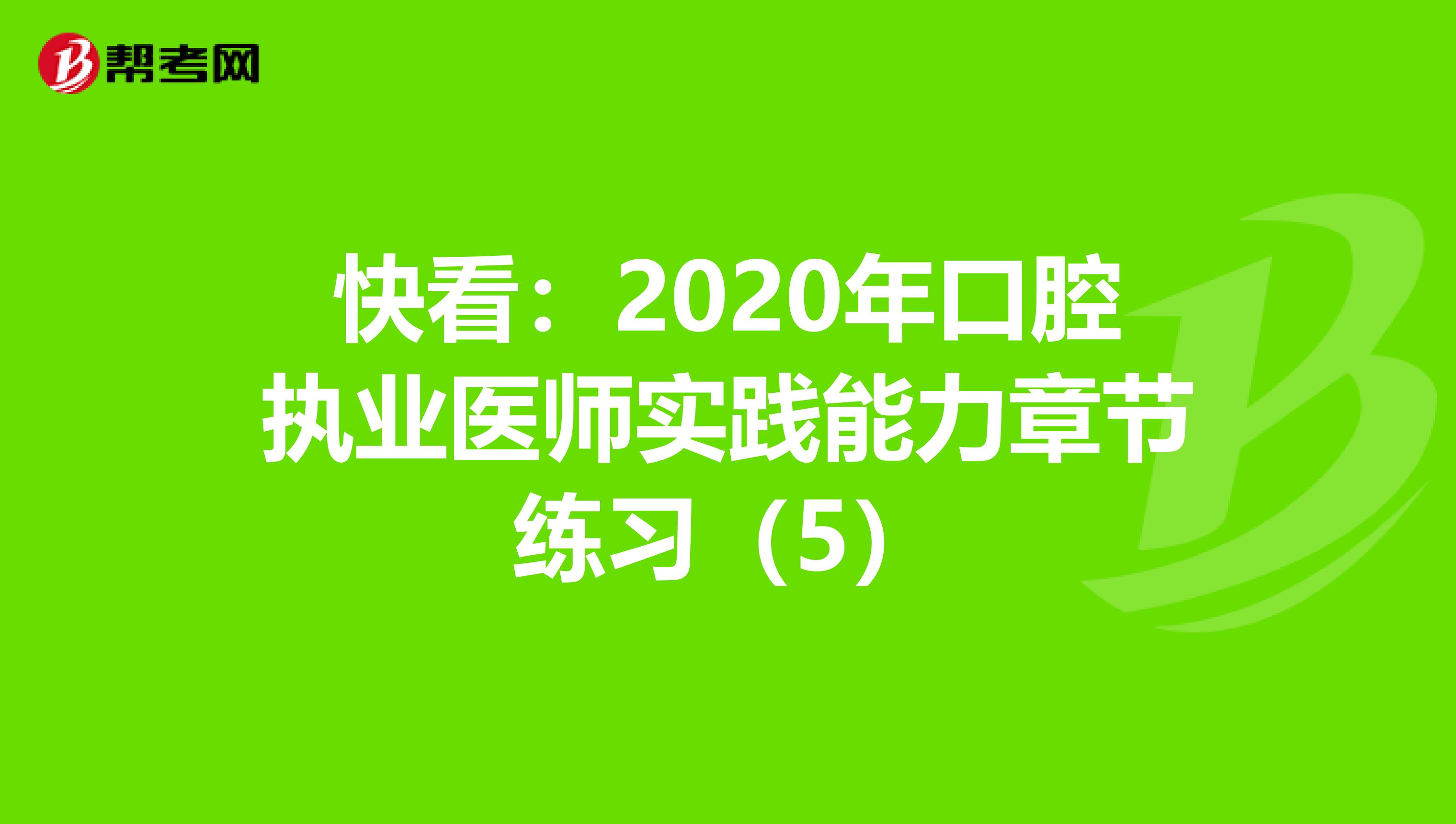 快看：2020年口腔執業醫師實踐能力章節練習（5）