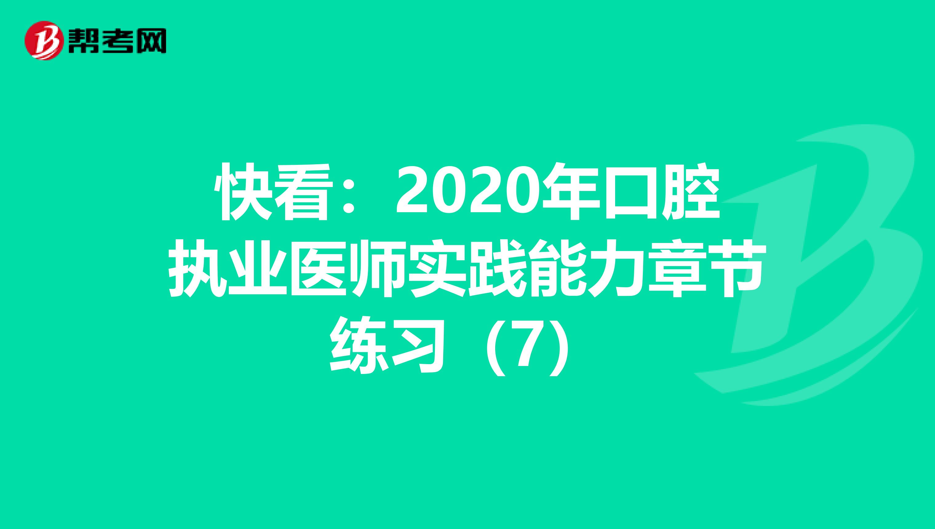 快看：2020年口腔执业医师实践能力章节练习（7）