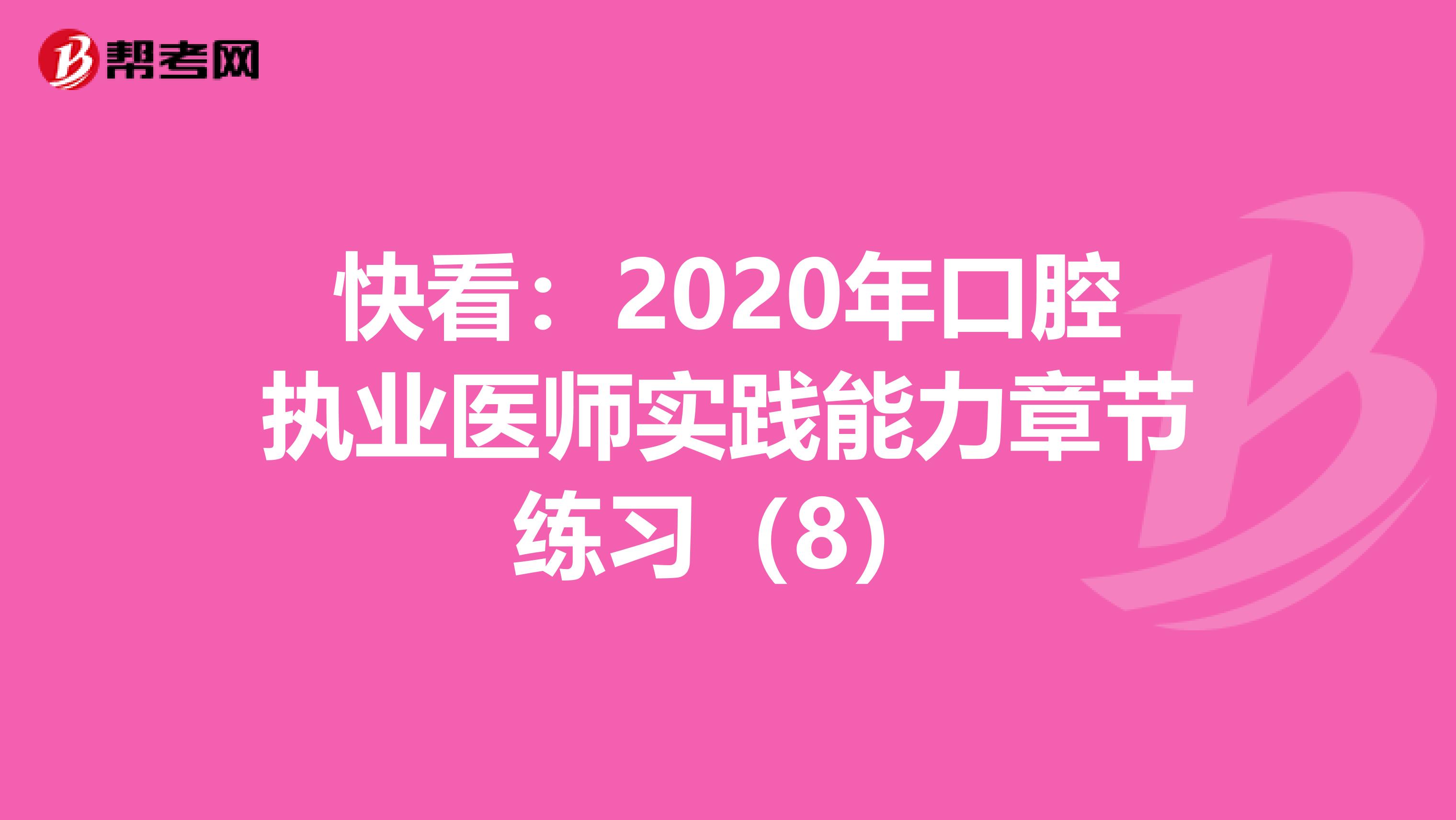 快看：2020年口腔執業醫師實踐能力章節練習（8）