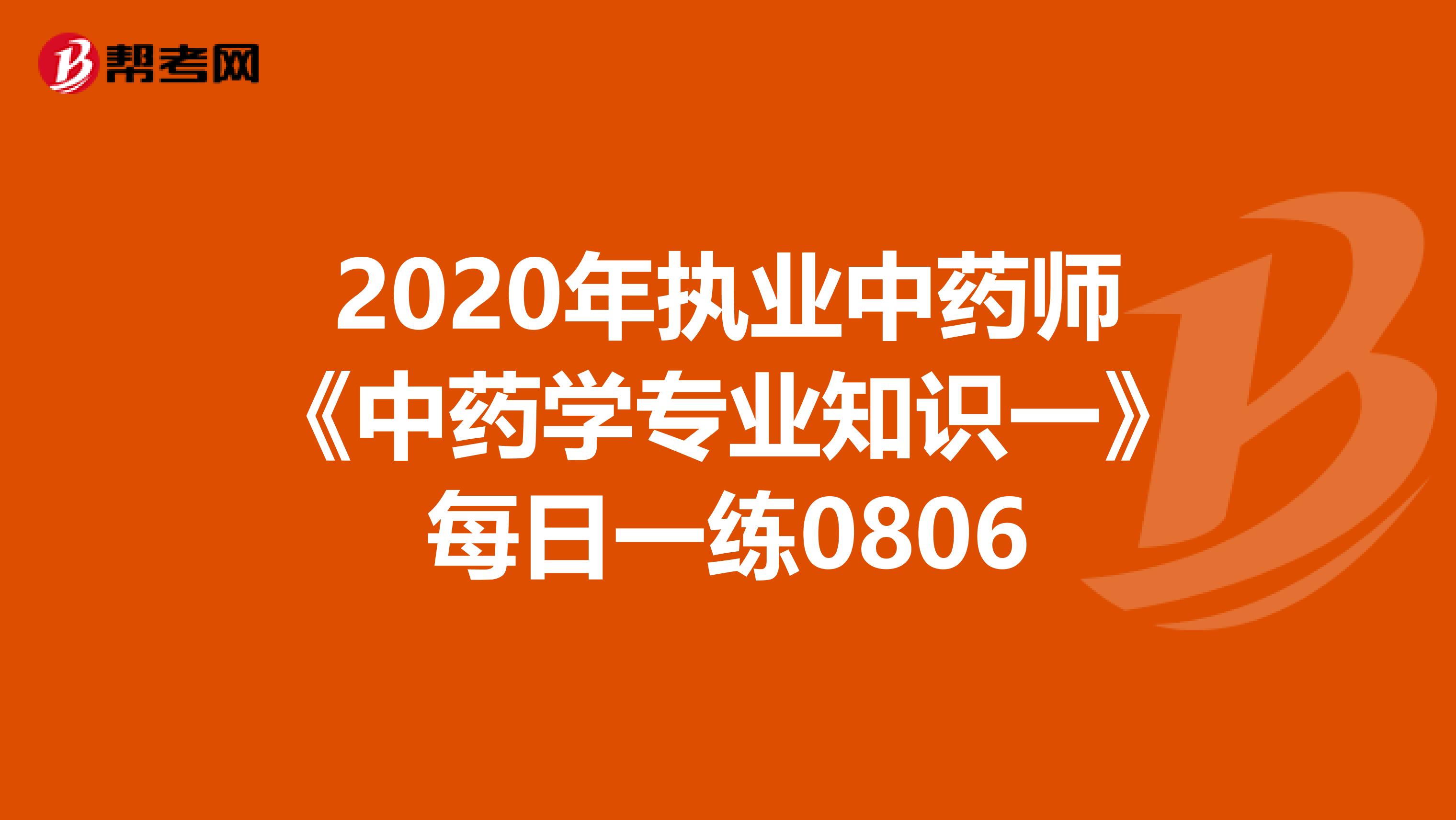 2020年执业中药师《中药学专业知识一》每日一练0806