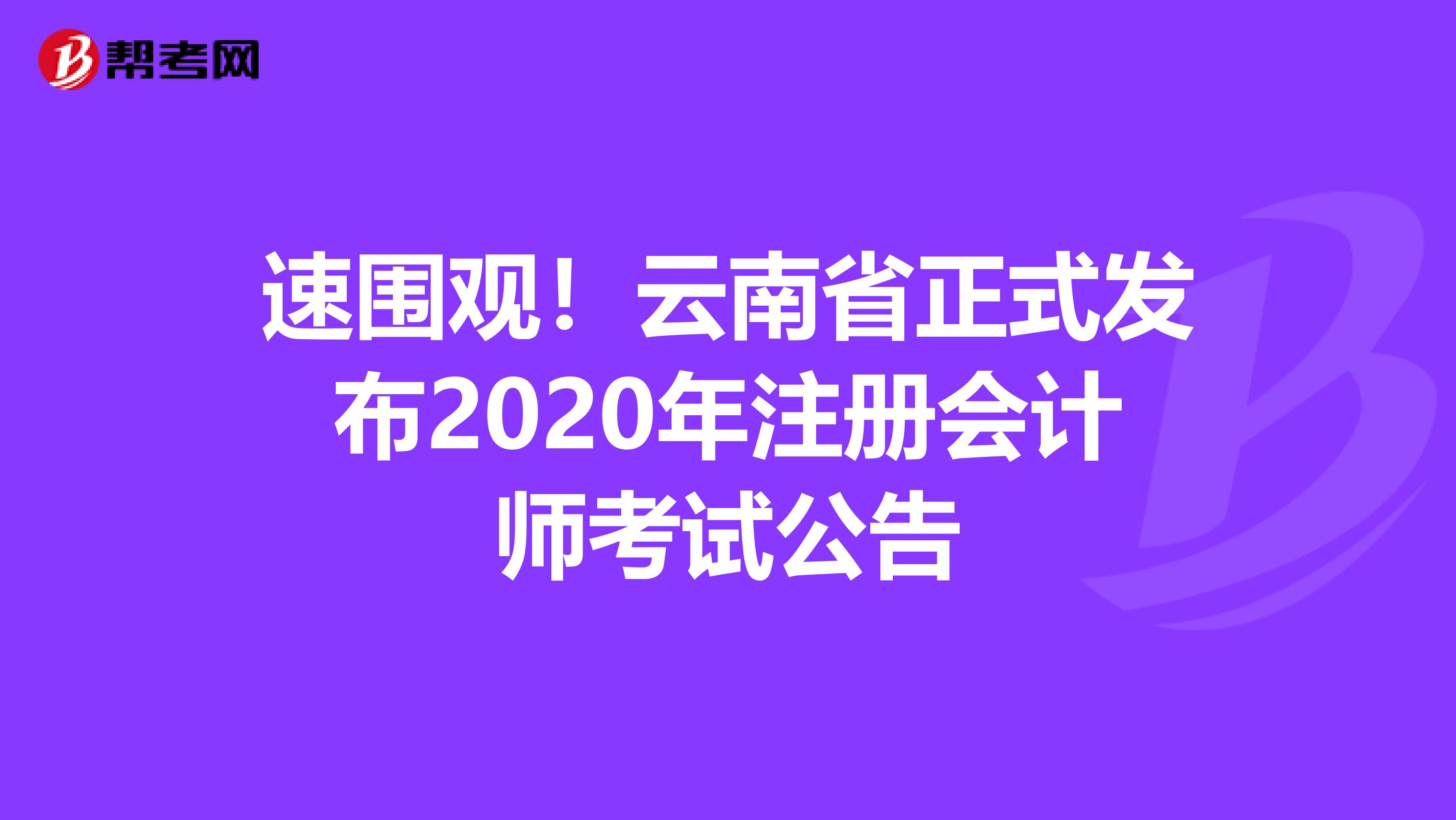 速?lài)^！云南省正式發(fā)布2020年注冊(cè)會(huì)計(jì)師考試公告