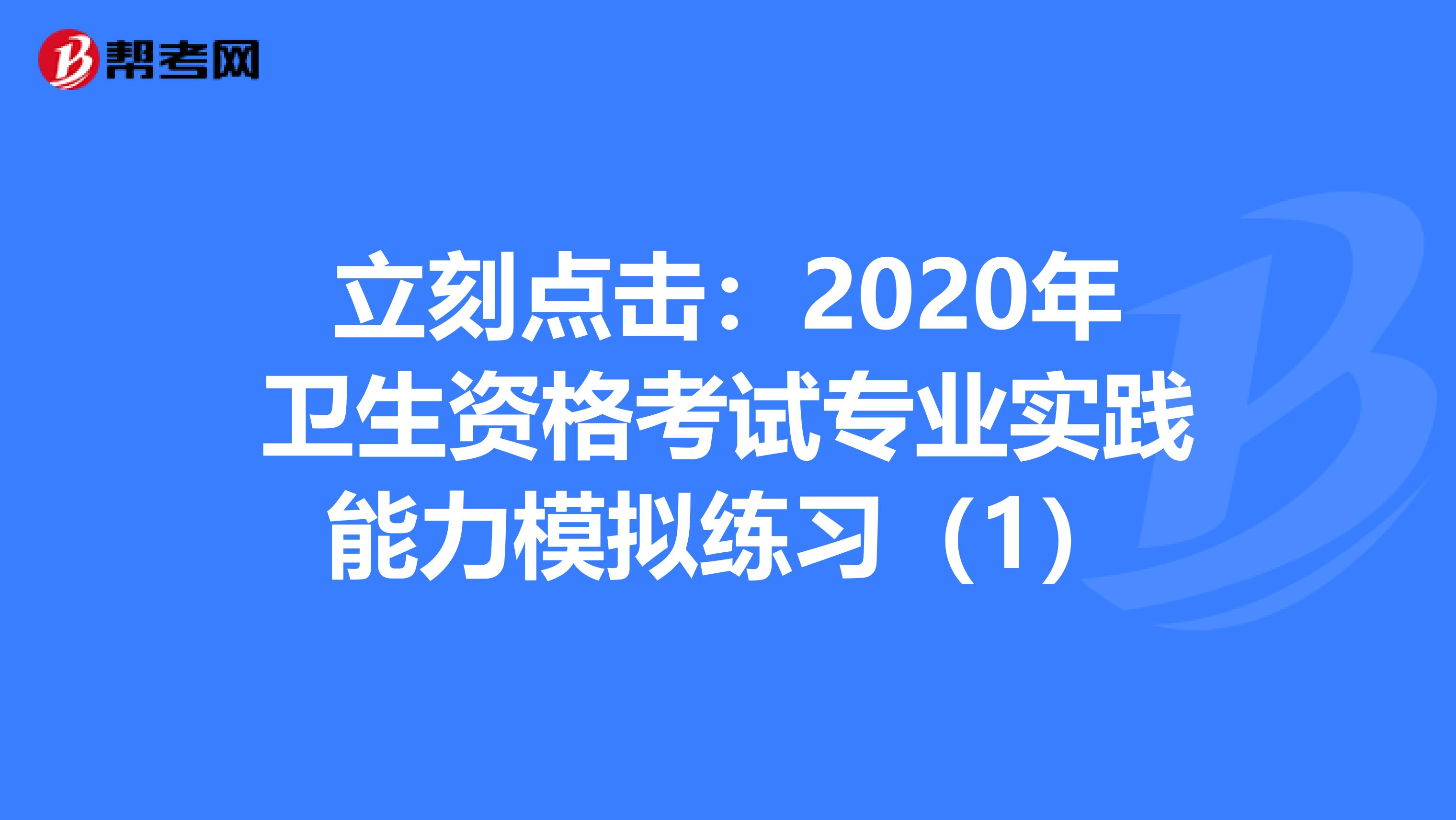 立刻点击：2020年卫生资格考试专业实践能力模拟练习（1）