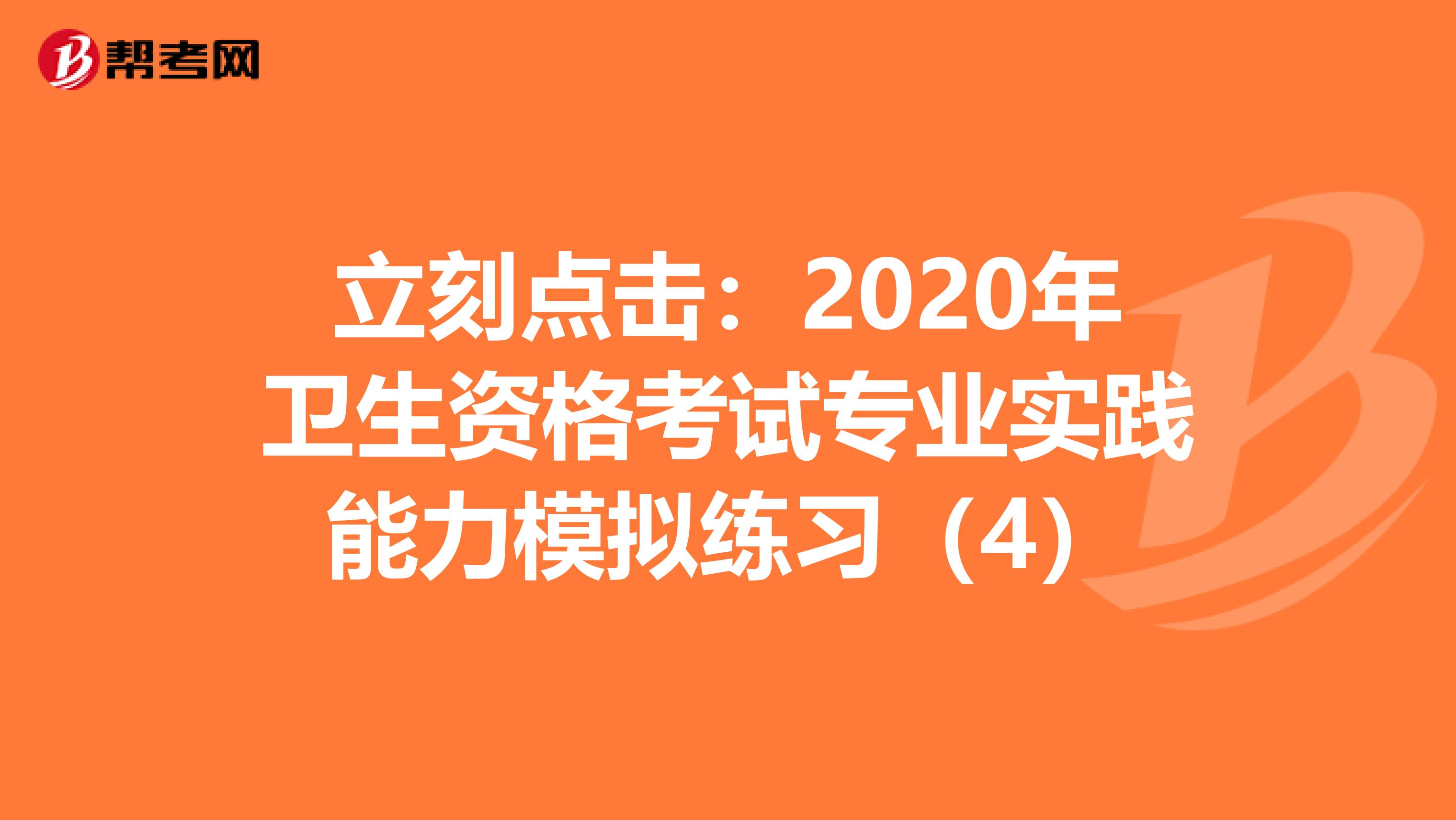 立刻点击：2020年卫生资格考试专业实践能力模拟练习（4）