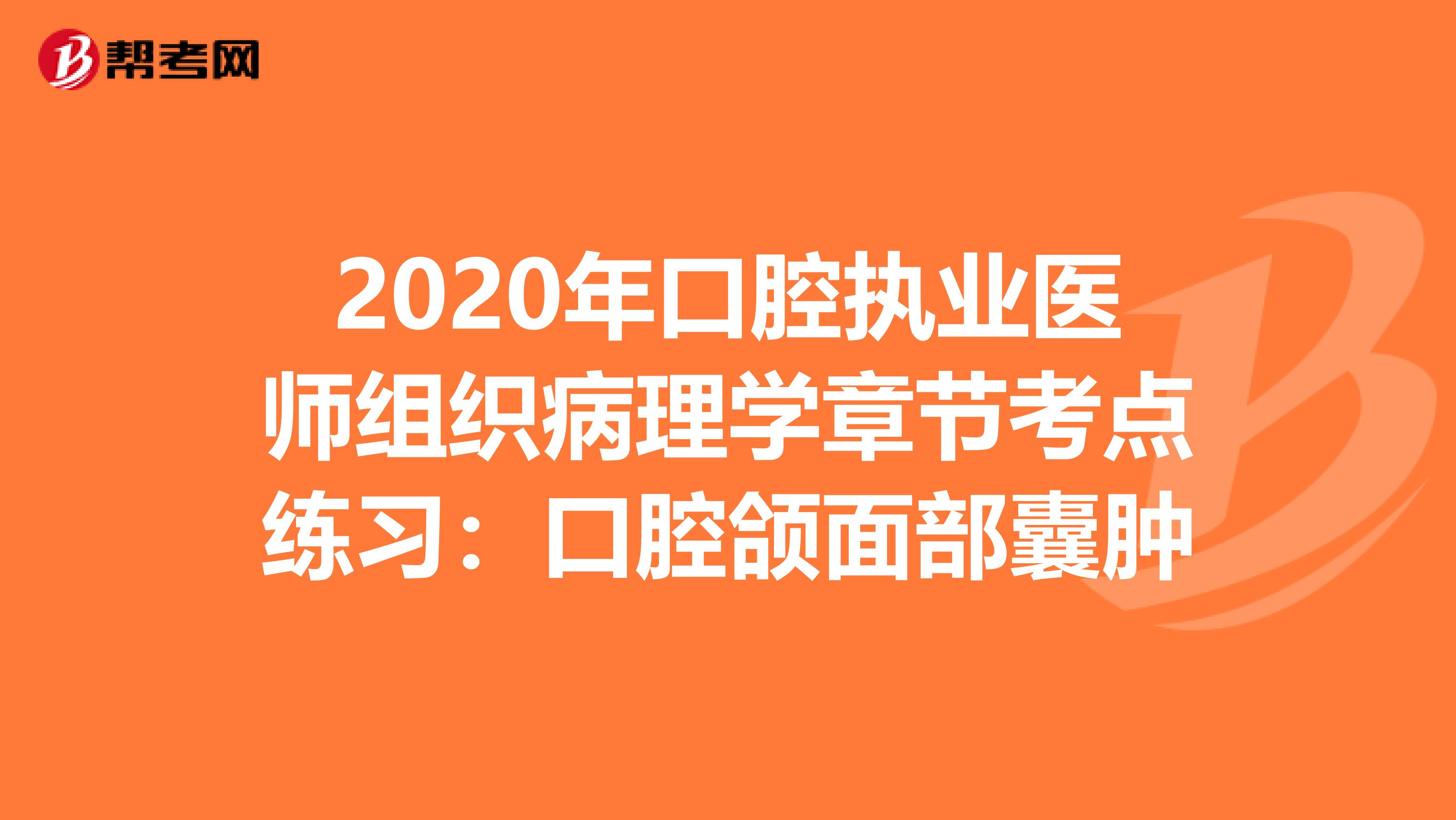 2020年口腔执业医师组织病理学章节考点练习：口腔颌面部囊肿