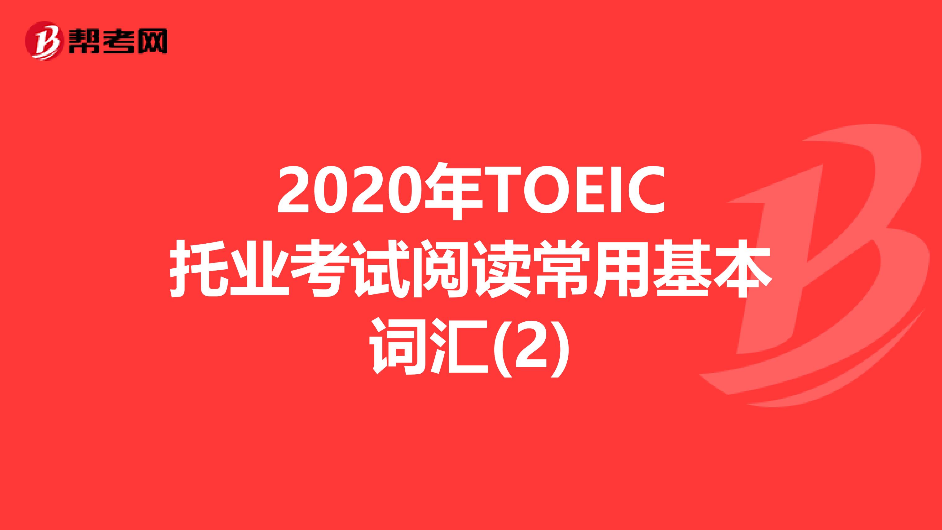 2020年TOEIC托業考試閱讀常用基本詞匯(2)