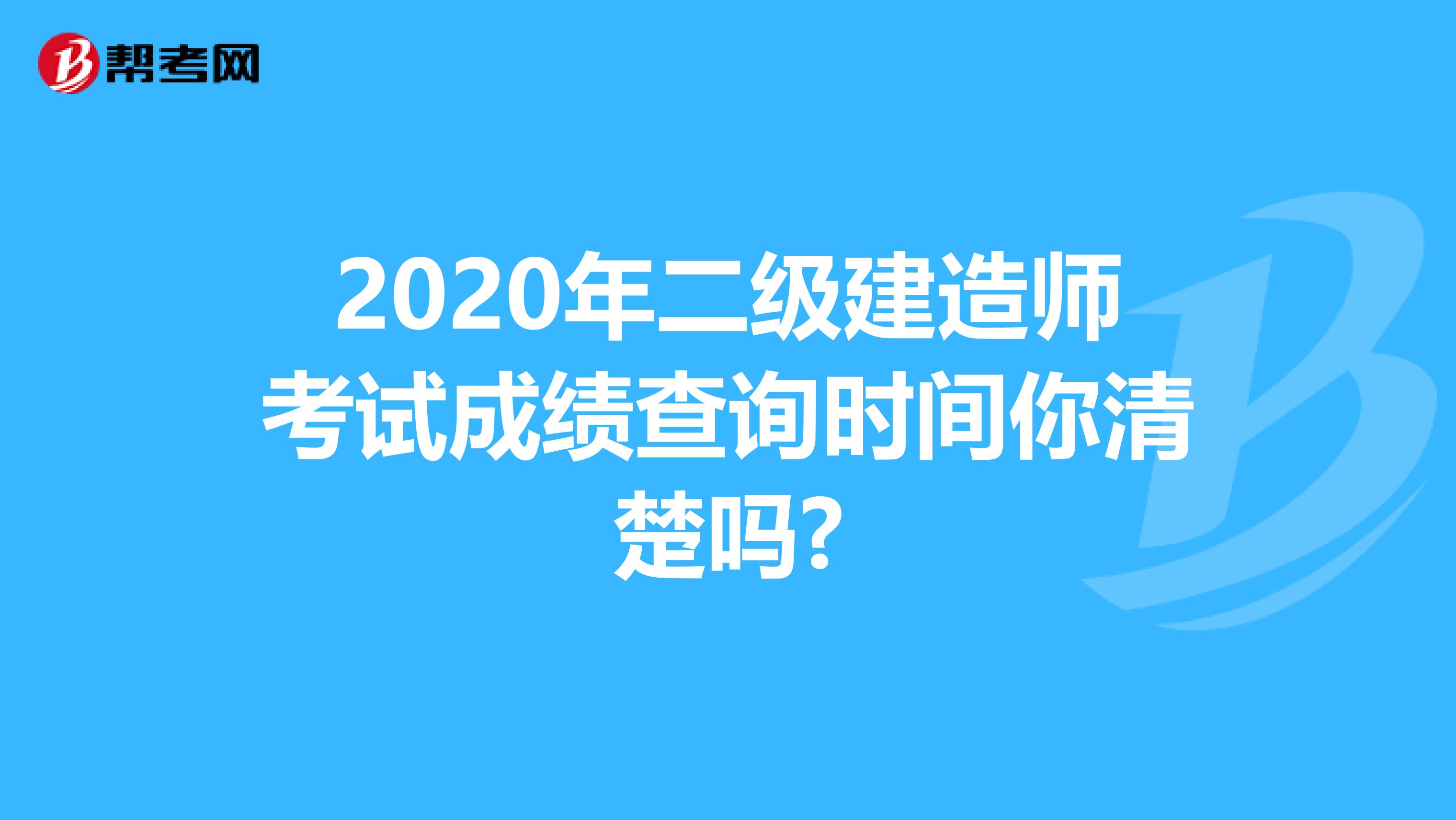 2020年二级建造师考试成绩查询时间你清楚吗?