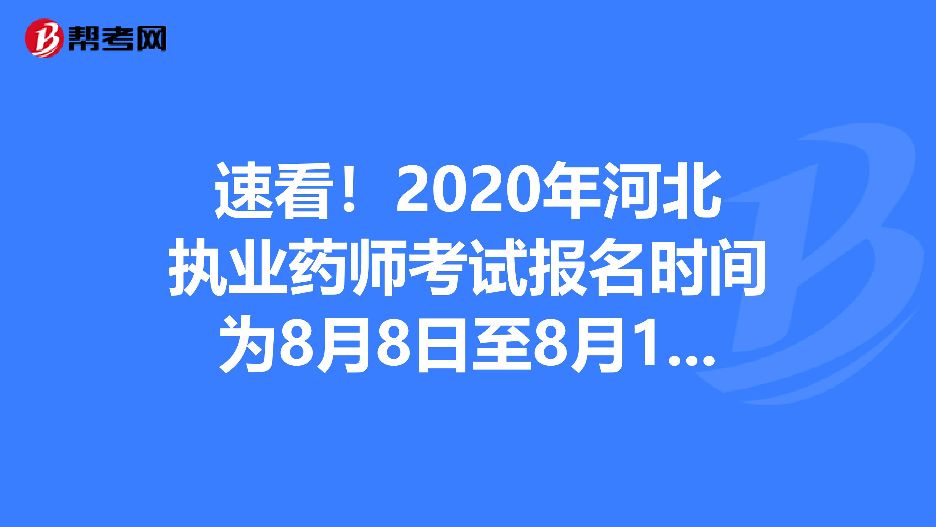 速看！2020年河北执业药师考试报名时间为8月8日至8月17日