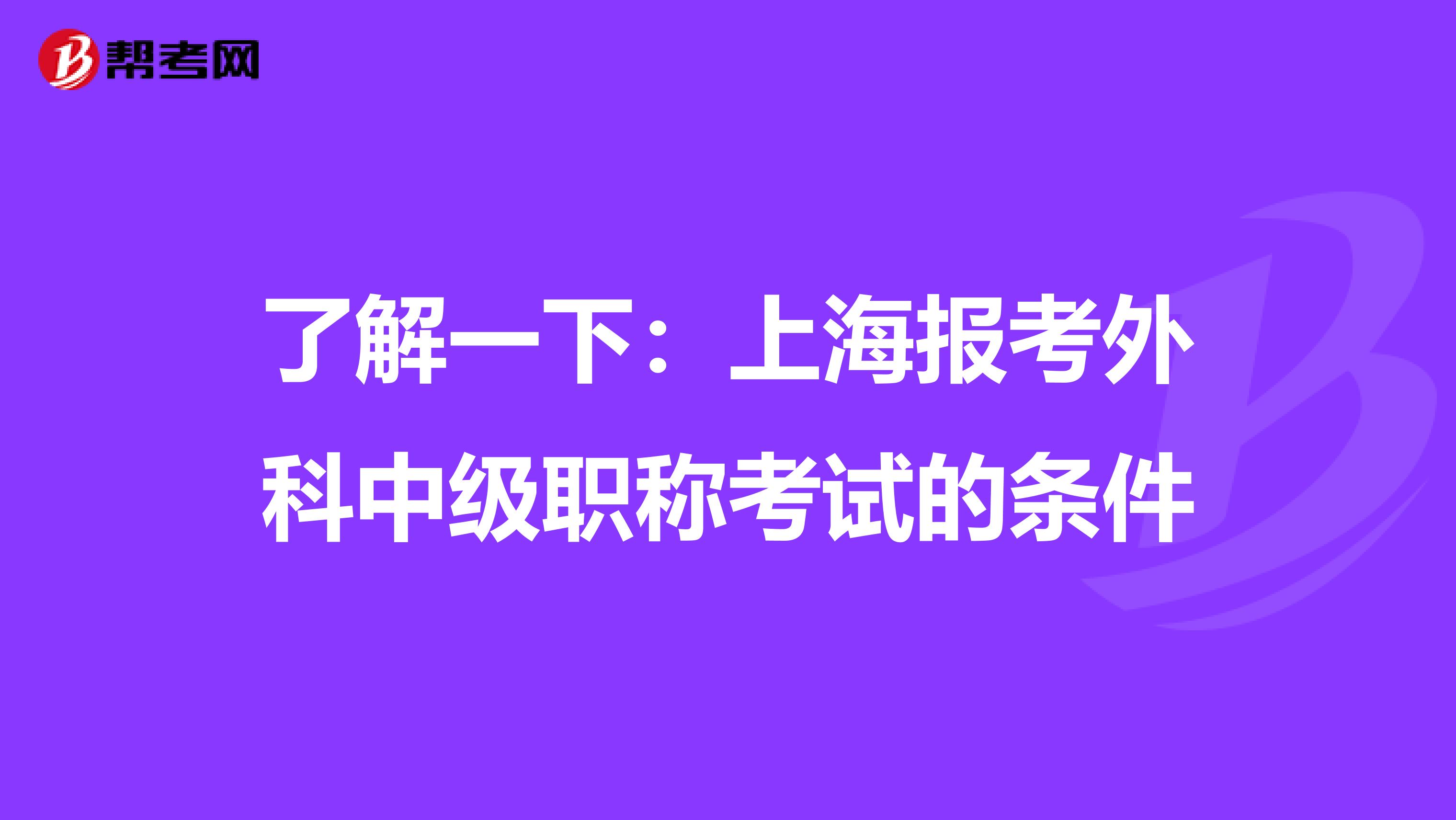 了解一下：上海报考外科中级职称考试的条件