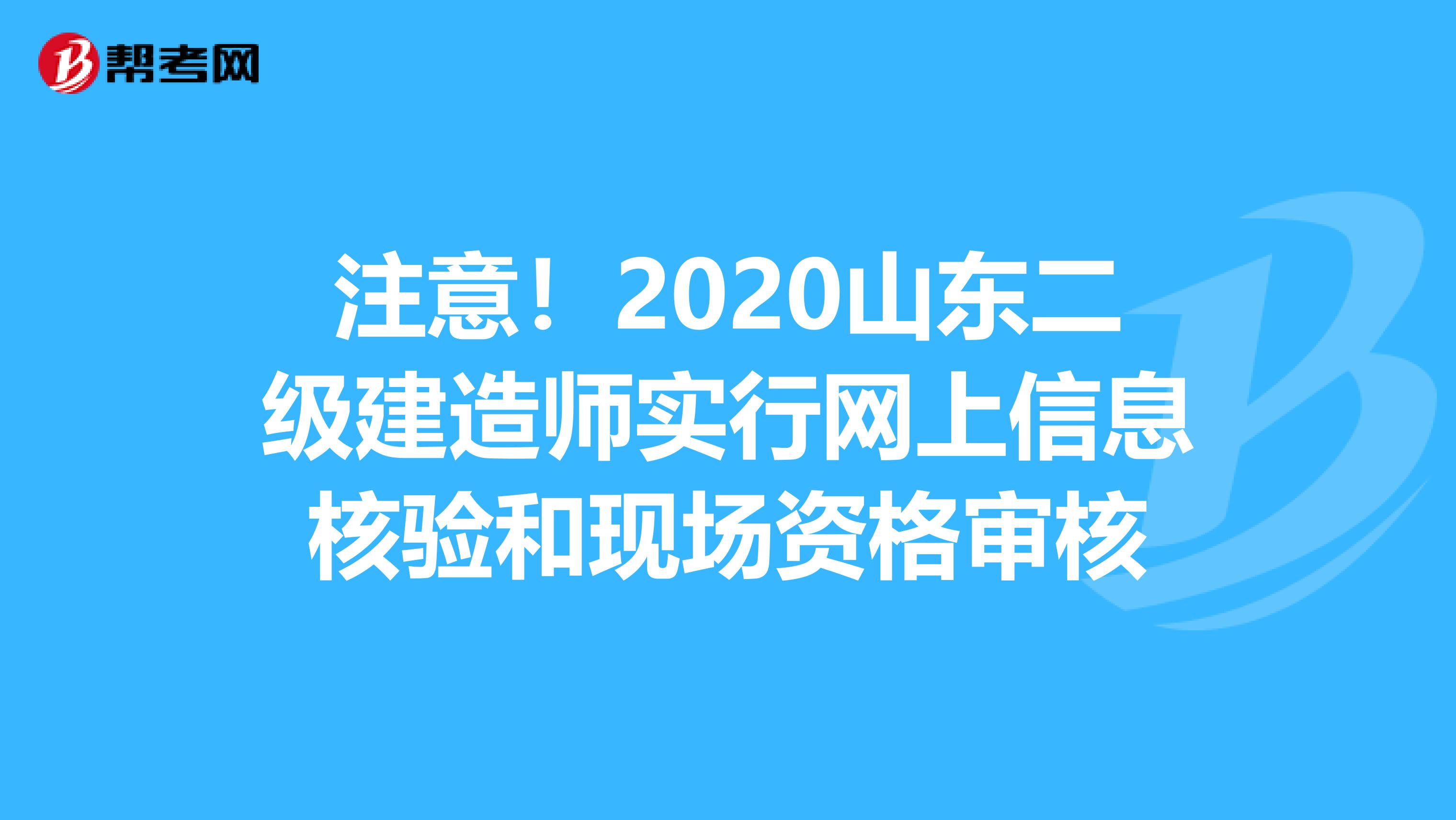 注意！2020山东二级建造师实行网上信息核验和现场资格审核