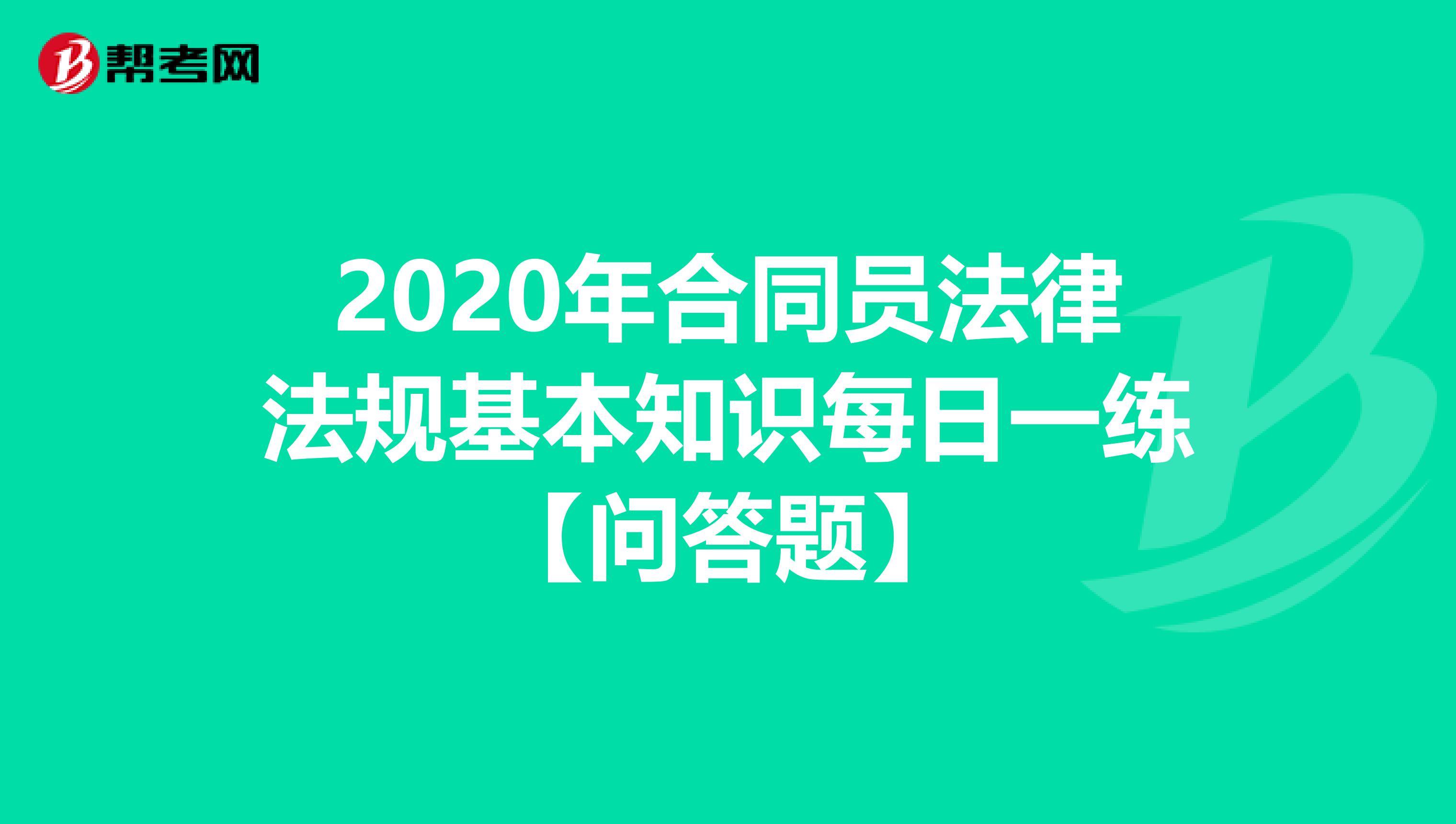 2020年合同员法律法规基本知识每日一练【问答题】