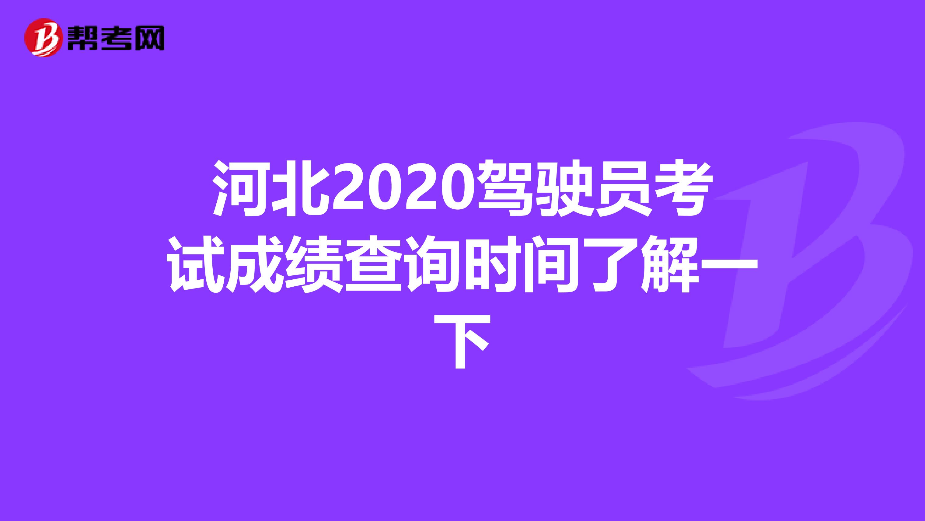 河北2020驾驶员考试成绩查询时间了解一下