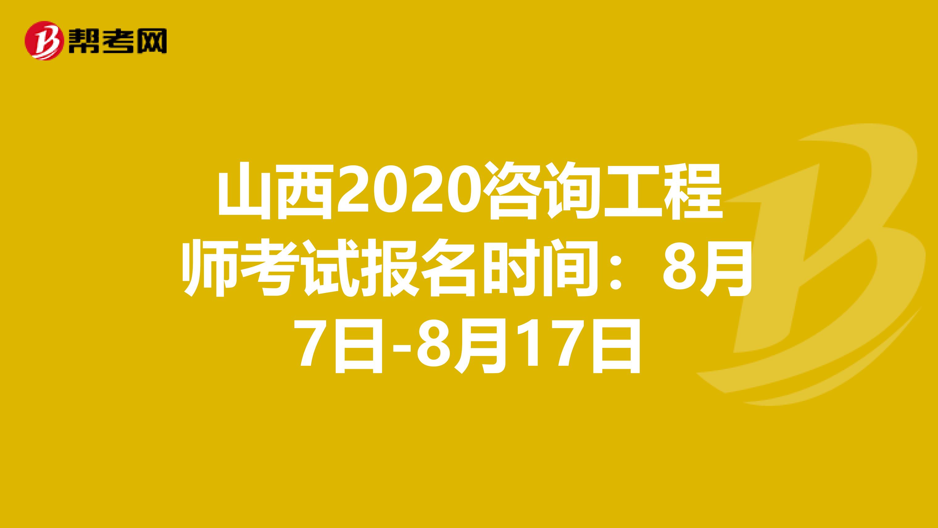 山西2020咨询工程师考试报名时间：8月7日-8月17日