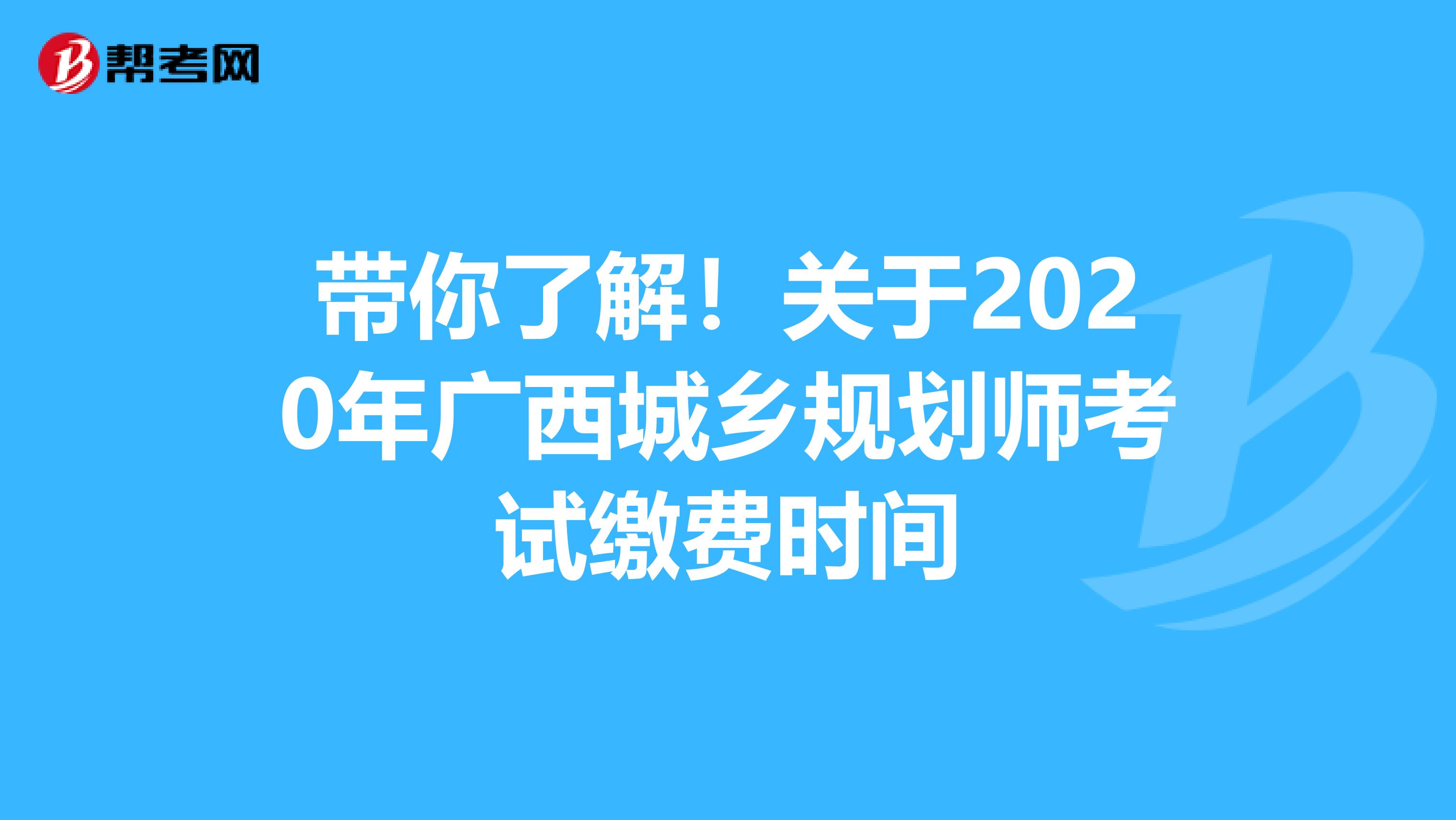 带你了解！关于2020年广西城乡规划师考试缴费时间