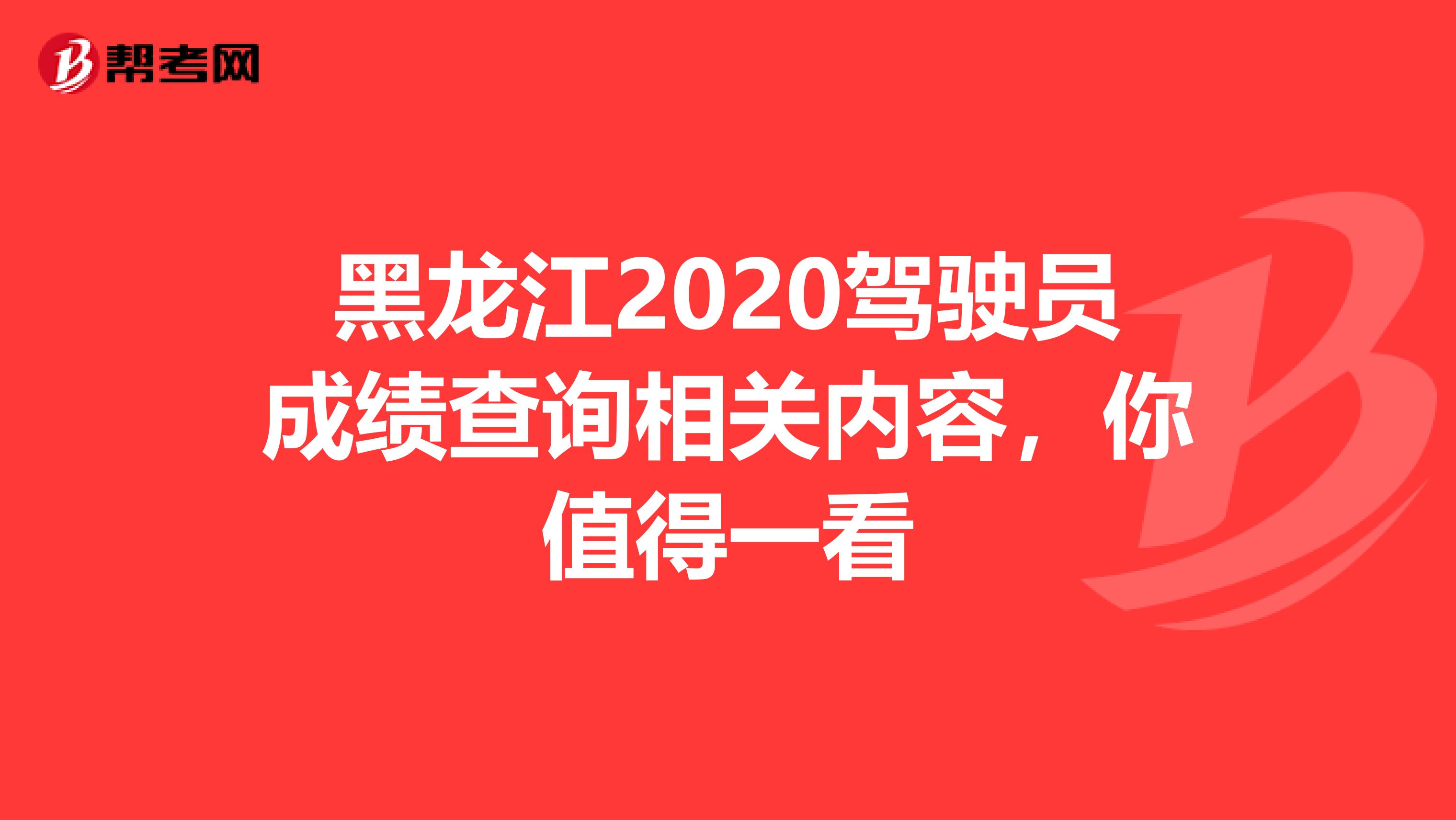 黑龙江2020驾驶员成绩查询相关内容，你值得一看