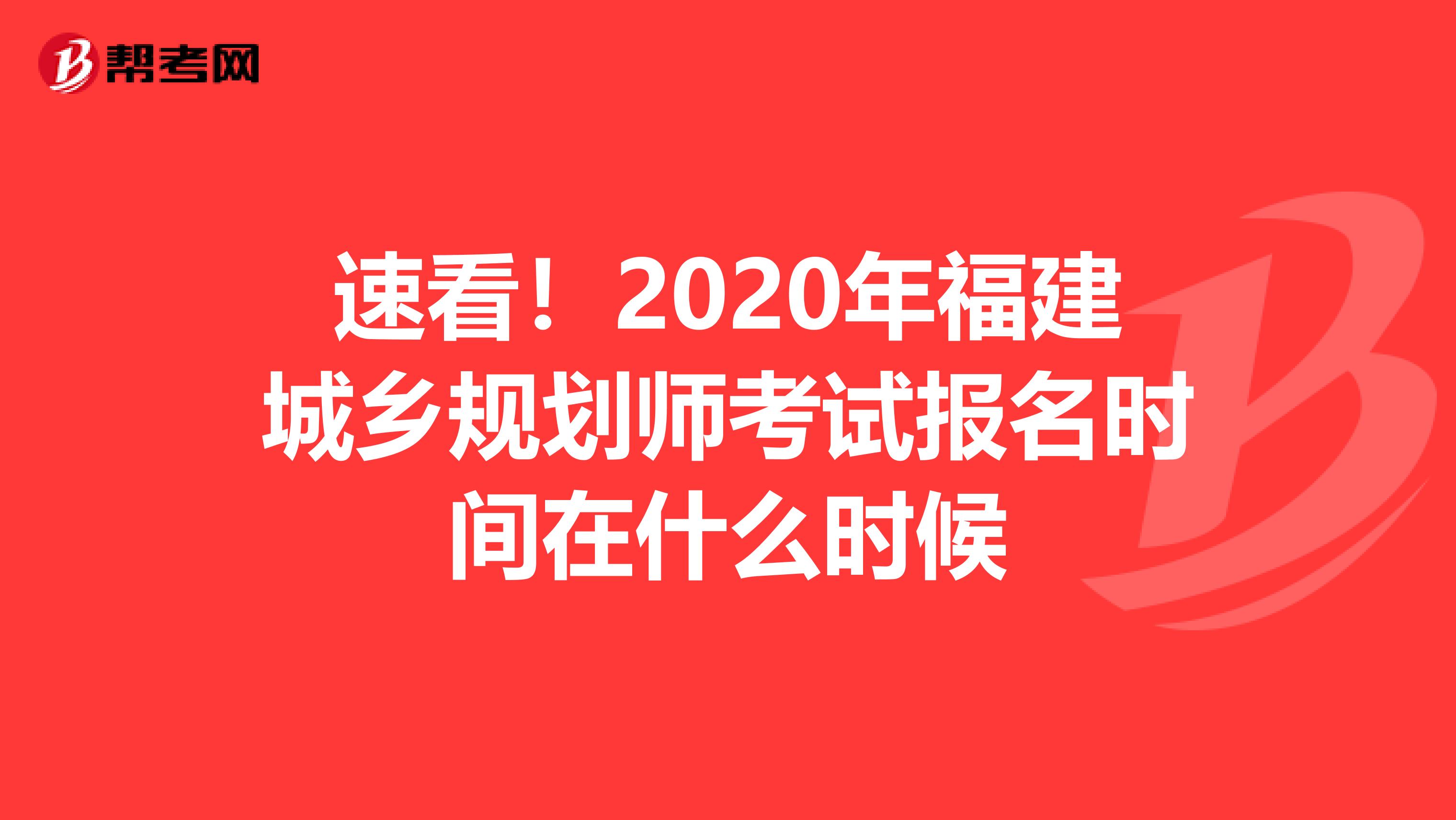 速看！2020年福建城乡规划师考试报名时间在什么时候