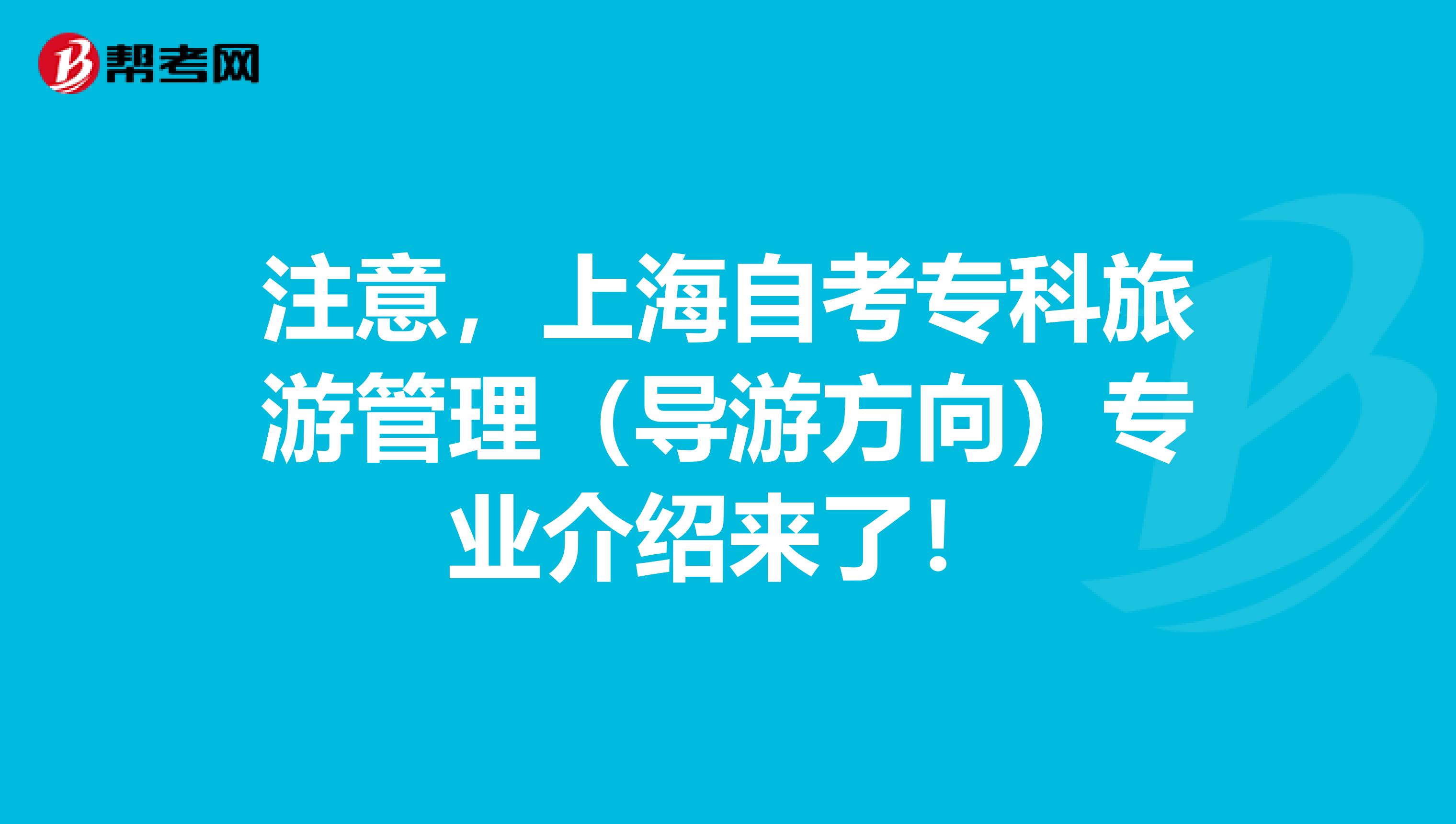 注意，上海自考专科旅游管理（导游方向）专业介绍来了！