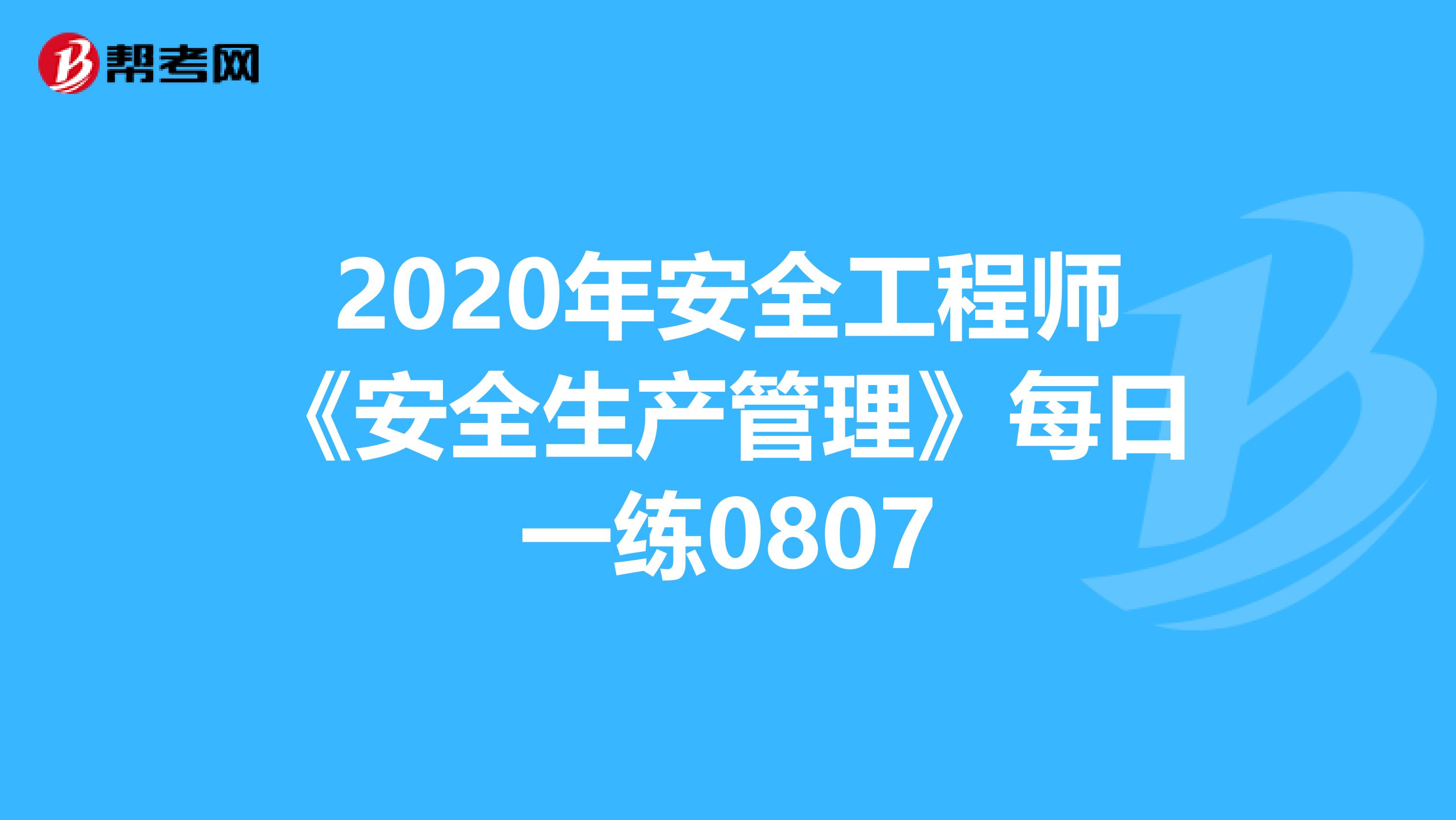 2020年安全工程师《安全生产管理》每日一练0807