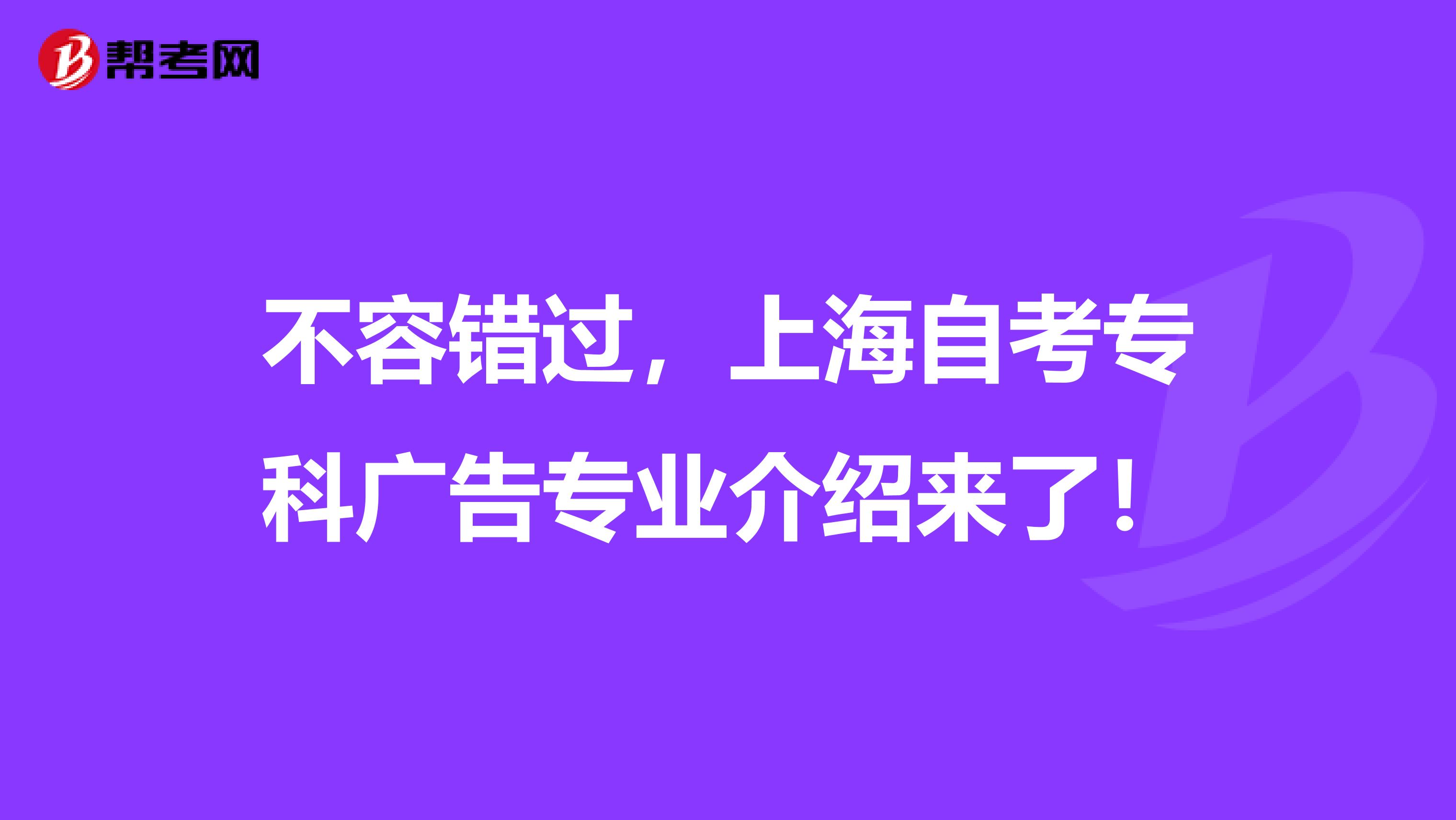 不容错过，上海自考专科广告专业介绍来了！