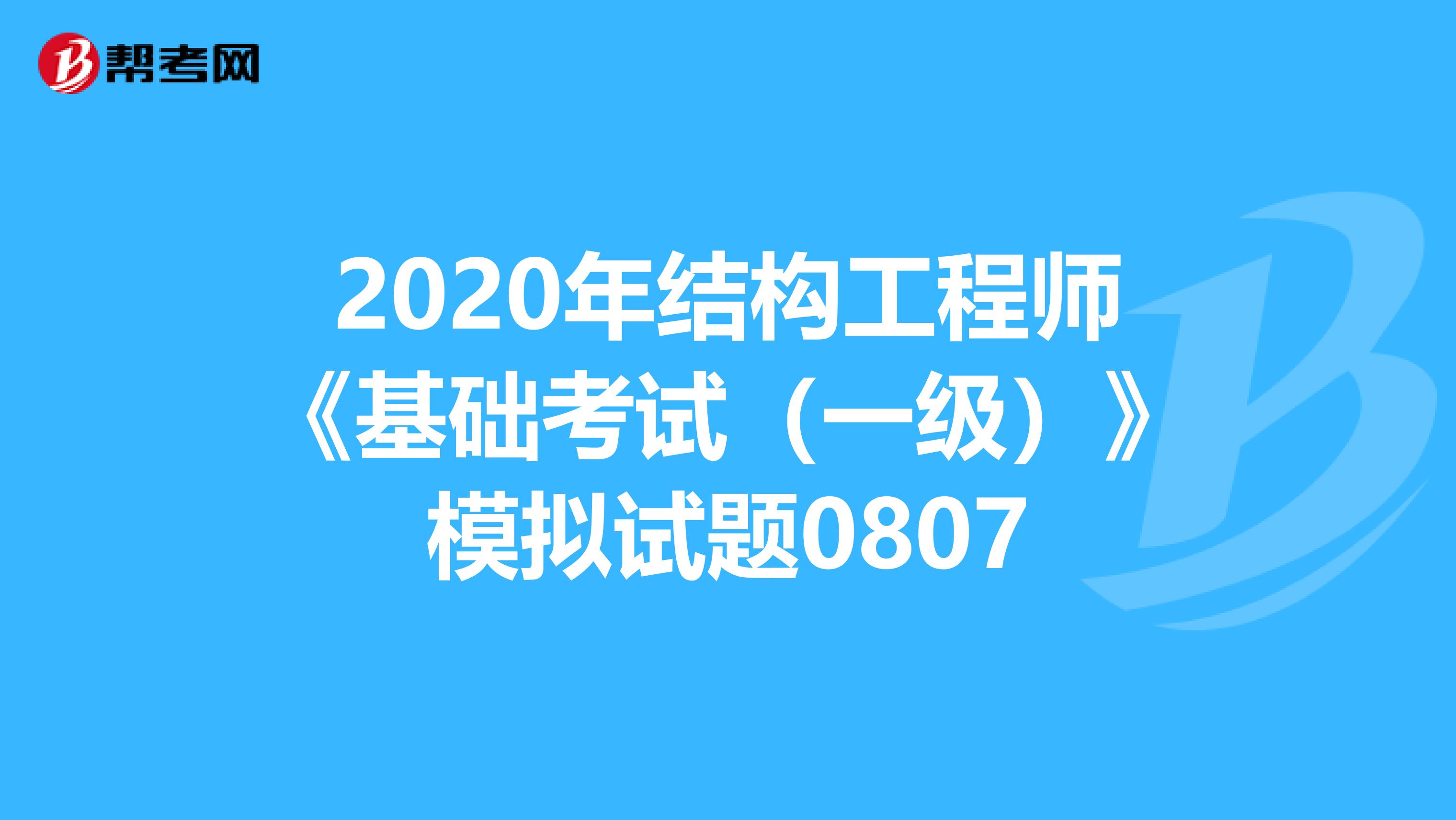 2020年结构工程师《基础考试（一级）》模拟试题0807