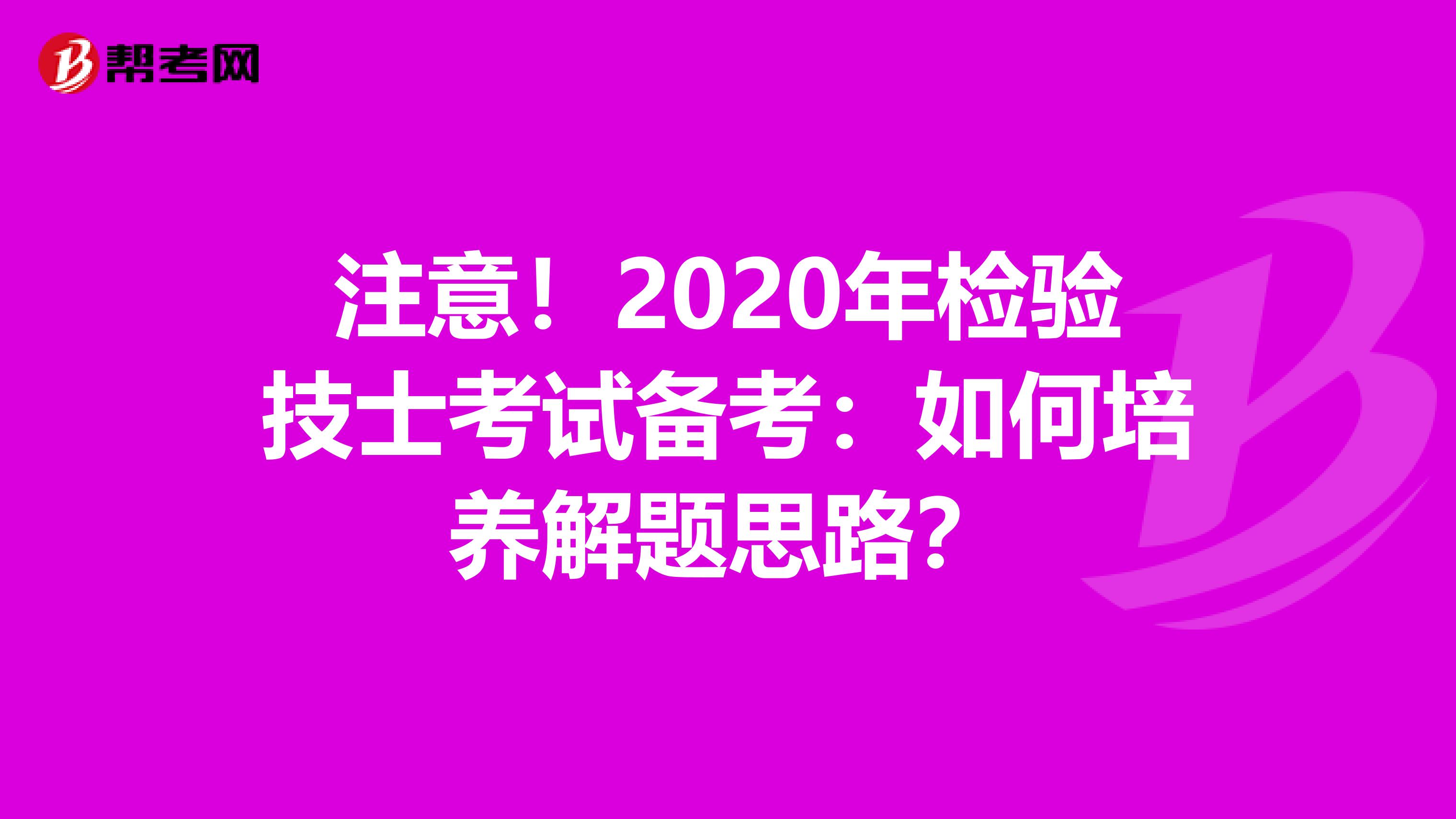 注意！2020年检验技士考试备考：如何培养解题思路？