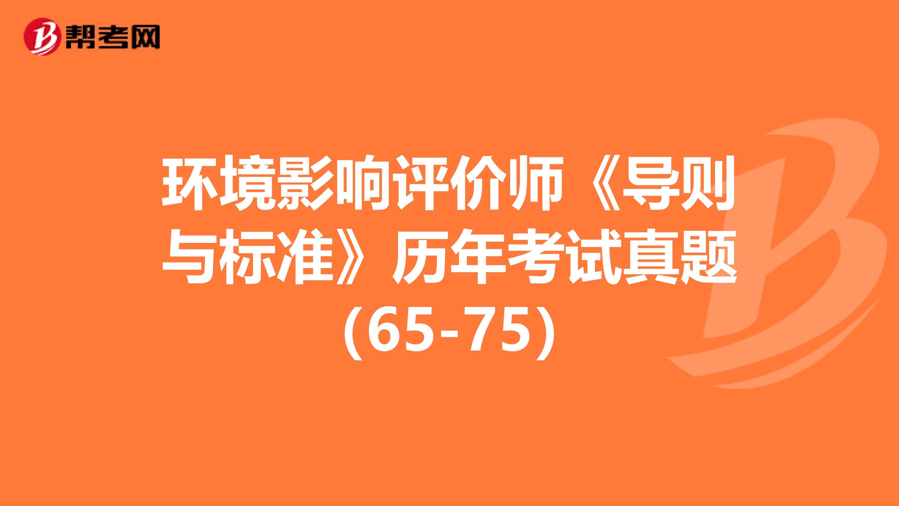 环境影响评价师《导则与标准》历年考试真题（65-75）
