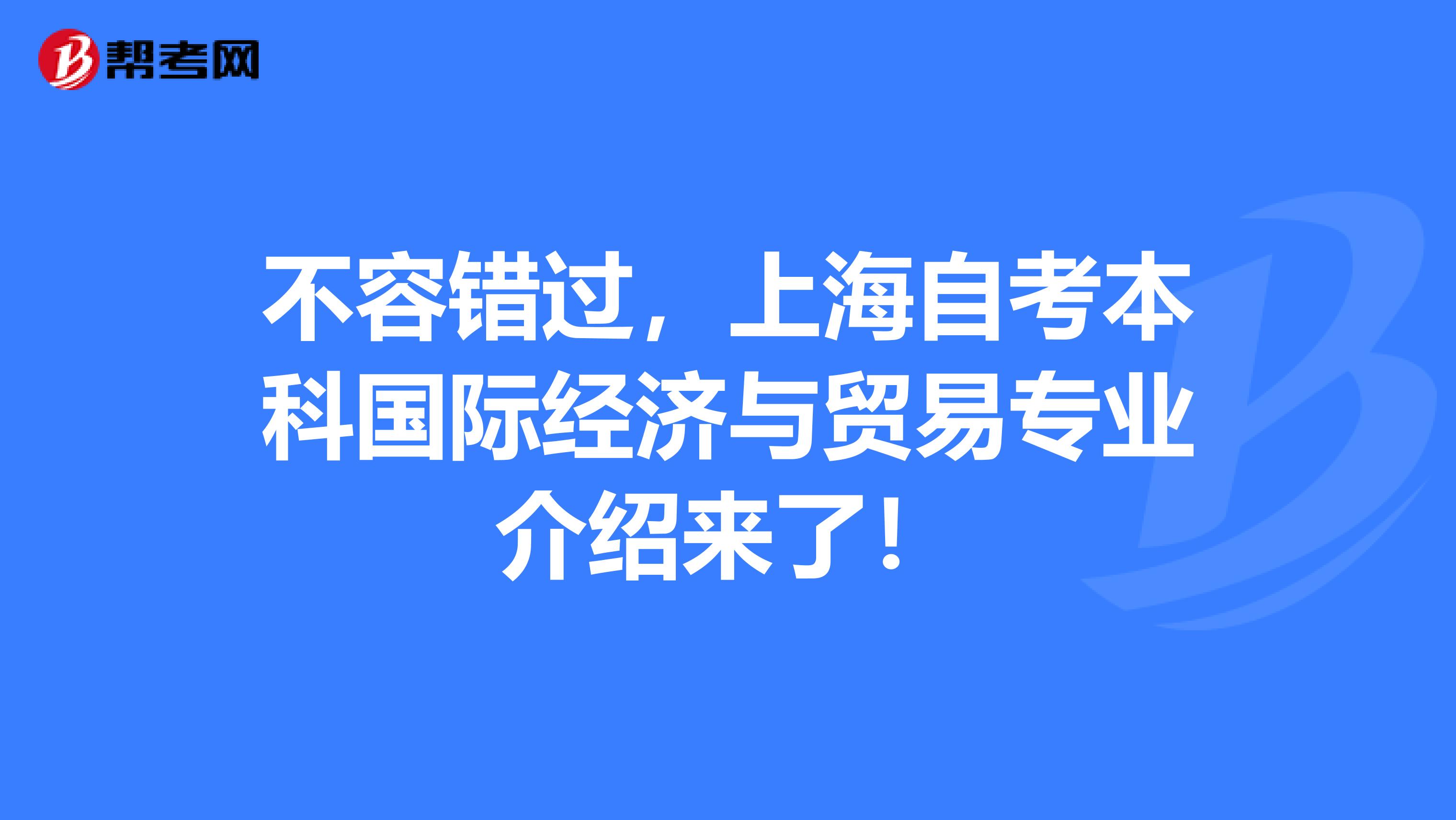 不容错过，上海自考本科国际经济与贸易专业介绍来了！