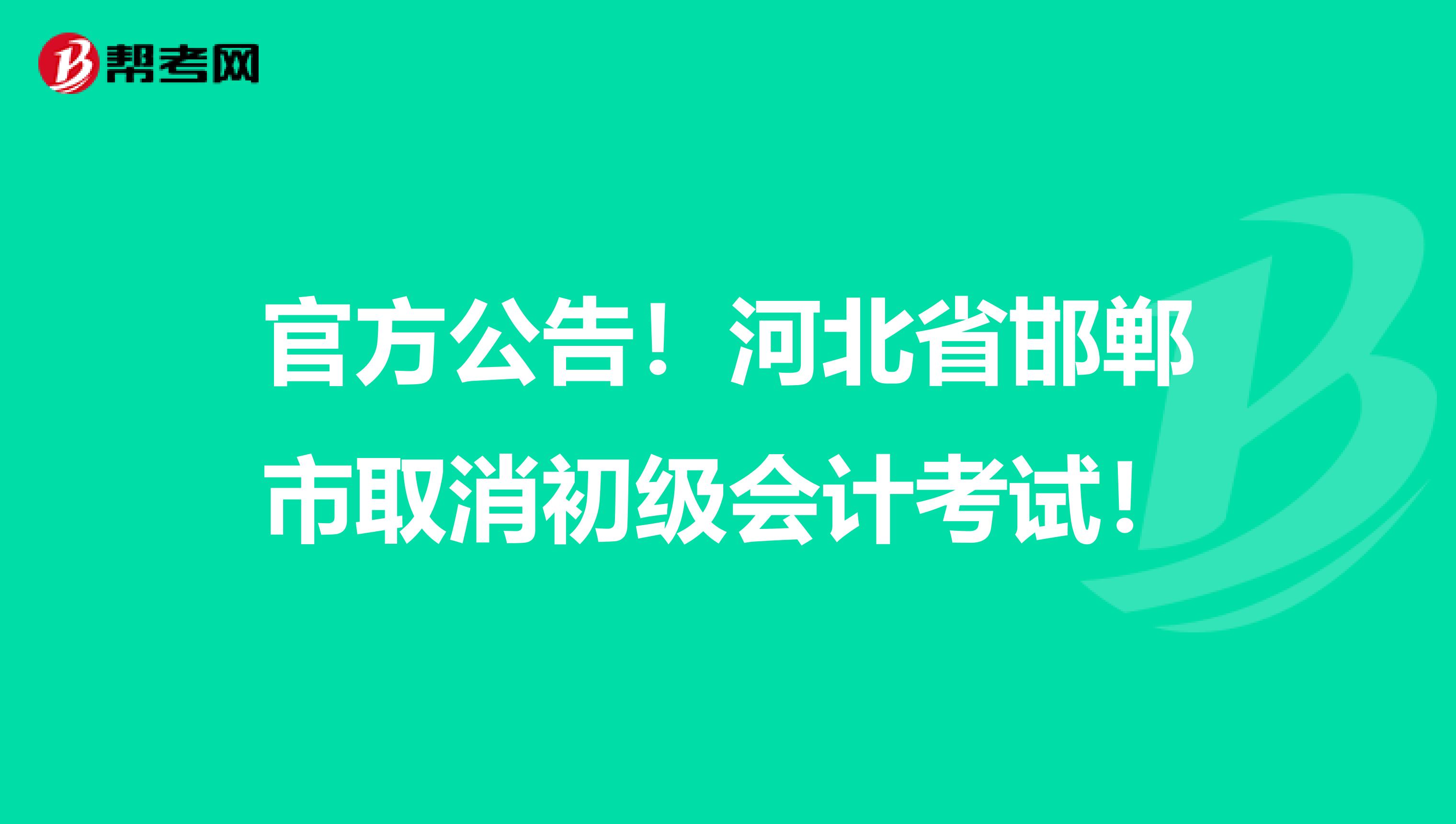 官方公告！河北省邯郸市取消初级会计考试！