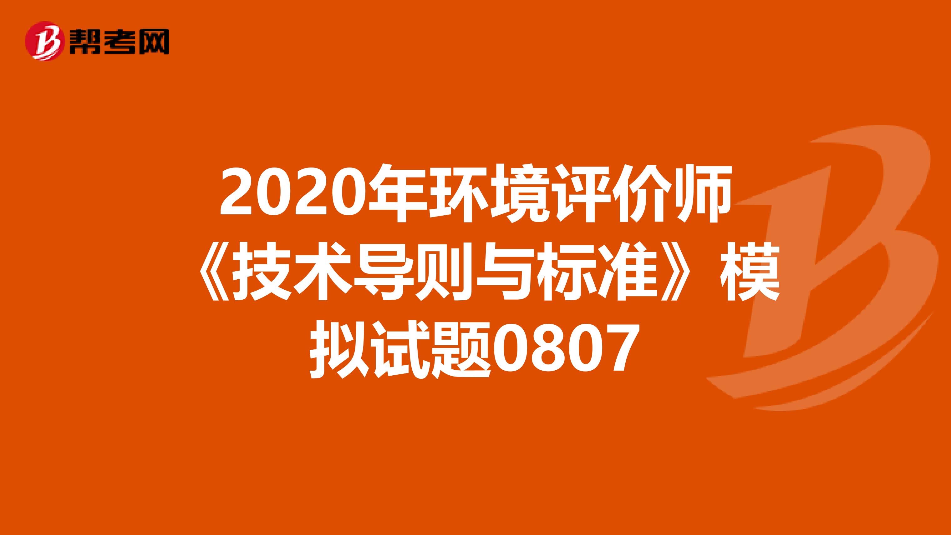 2020年环境评价师《技术导则与标准》模拟试题0807
