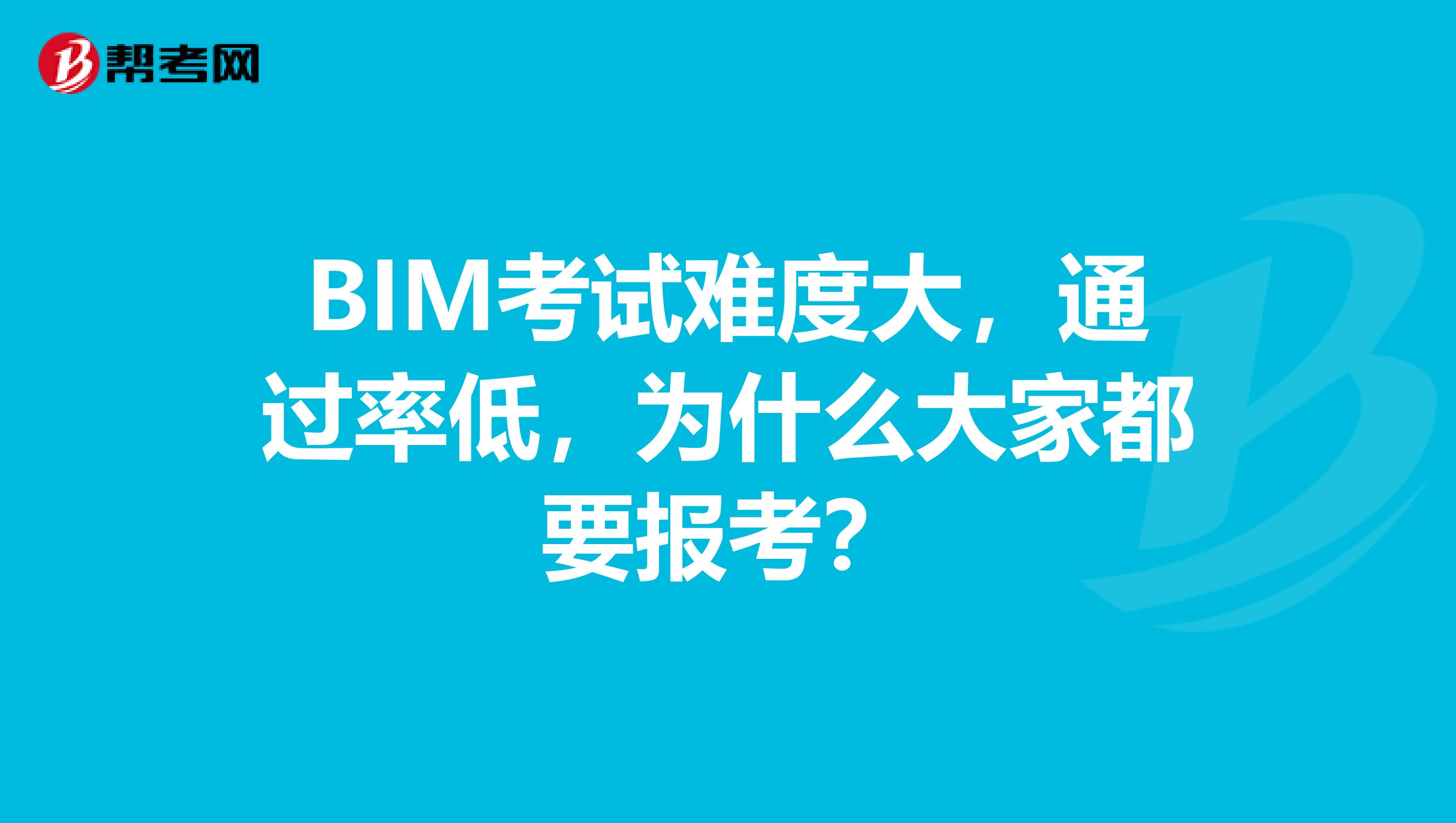 BIM考试难度大，通过率低，为什么大家都要报考？