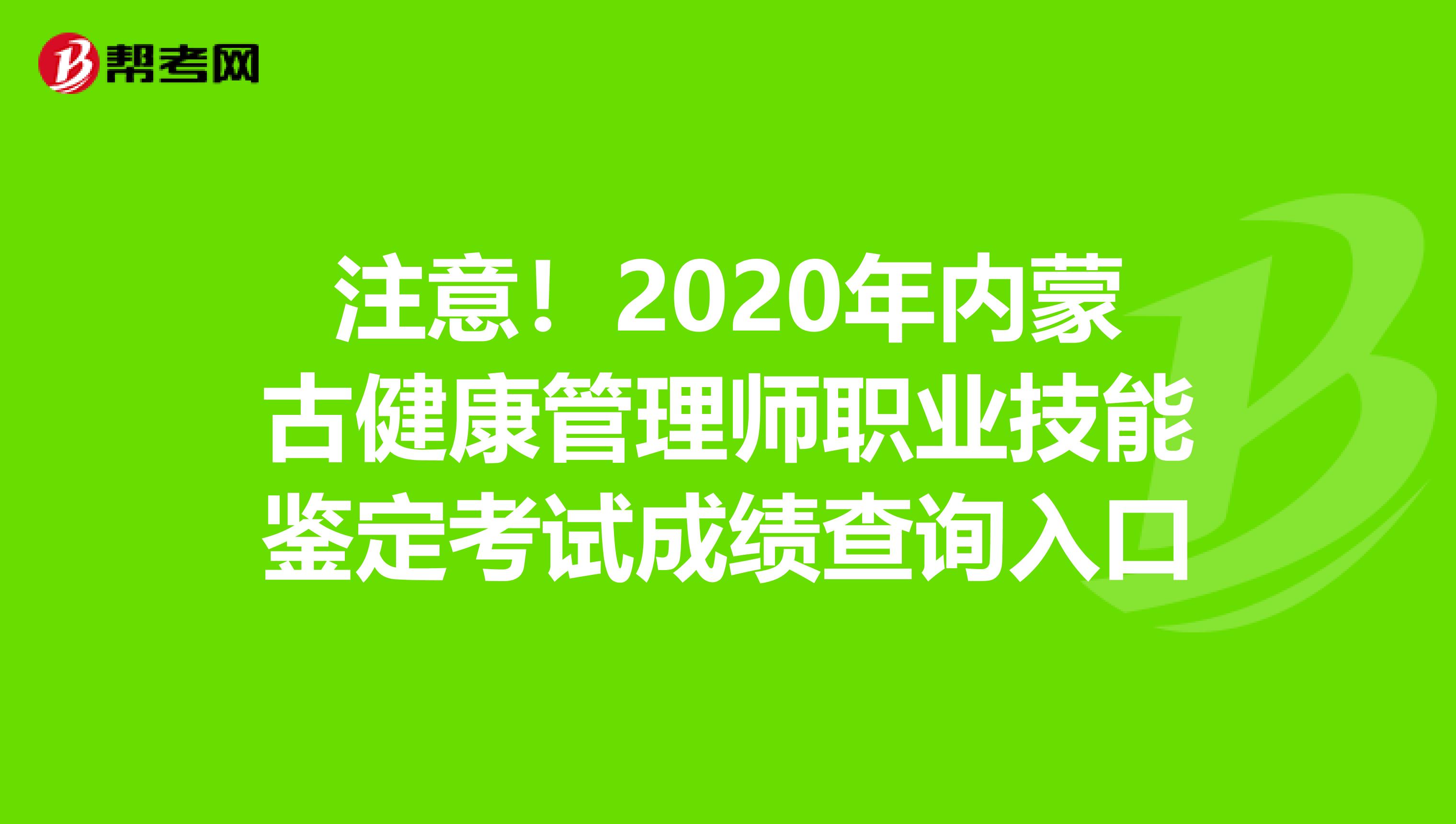 注意！2020年内蒙古健康管理师职业技能鉴定考试成绩查询入口