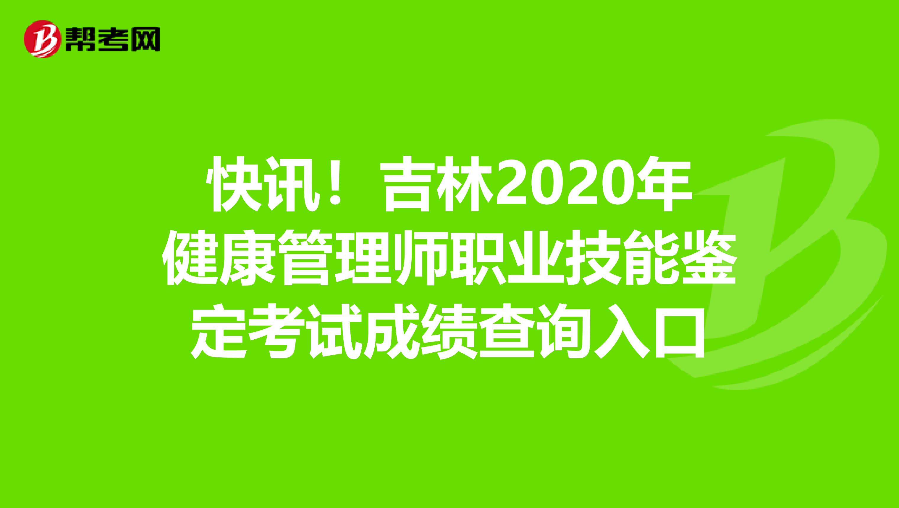 快讯！吉林2020年健康管理师职业技能鉴定考试成绩查询入口