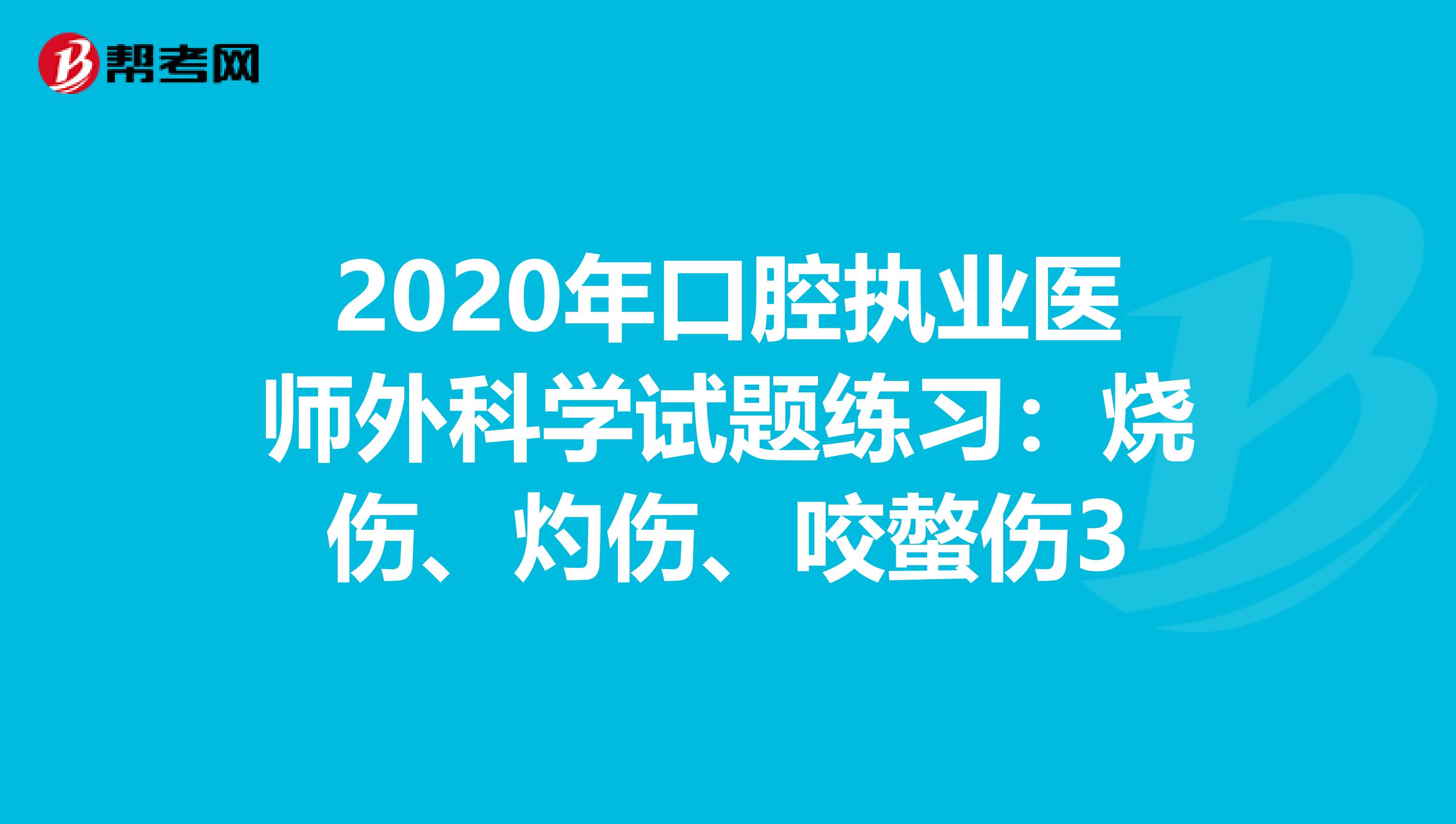 2020年口腔执业医师外科学试题练习：烧伤、灼伤、咬螫伤3