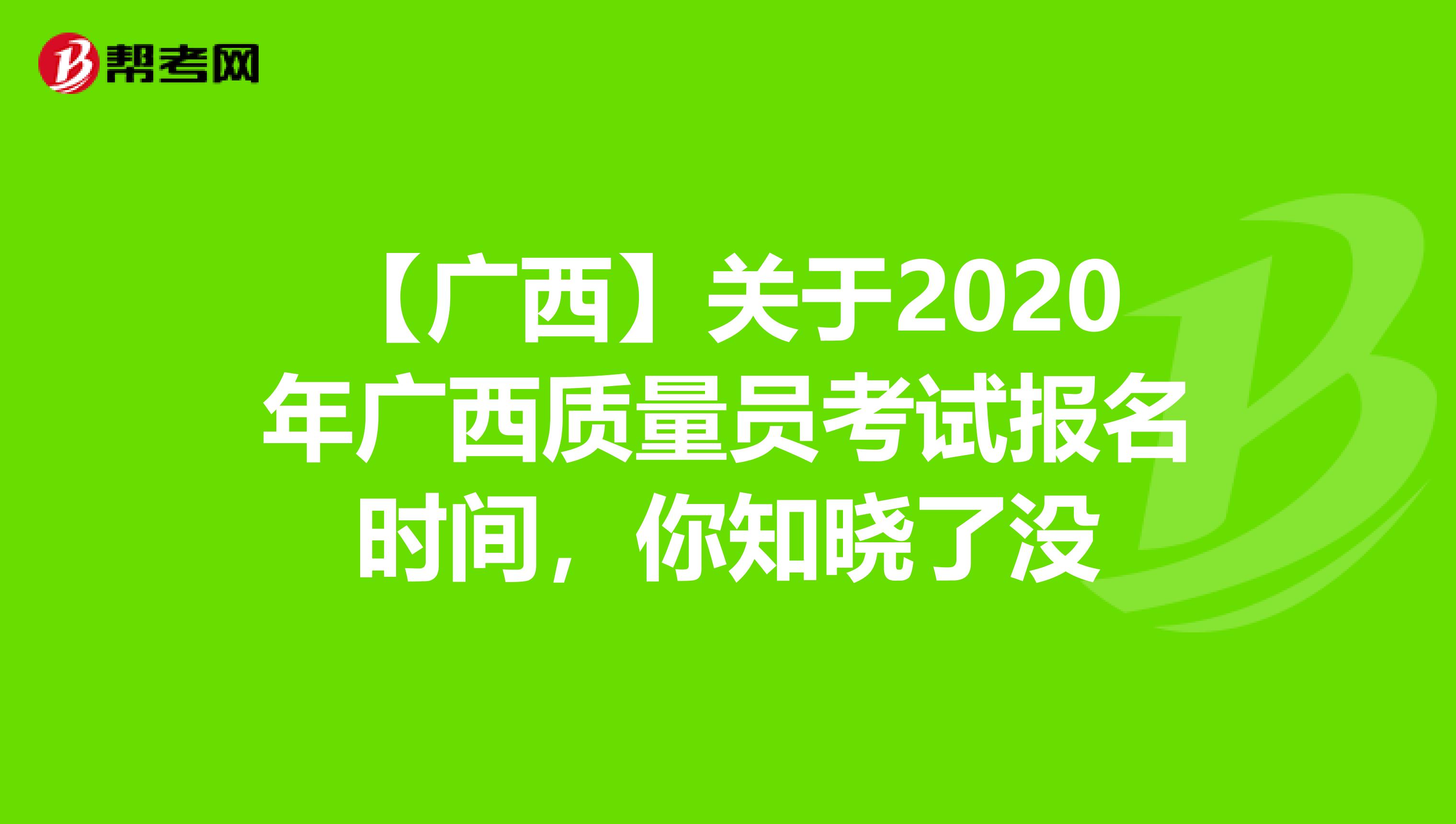 【广西】关于2020年广西质量员考试报名时间，你知晓了没